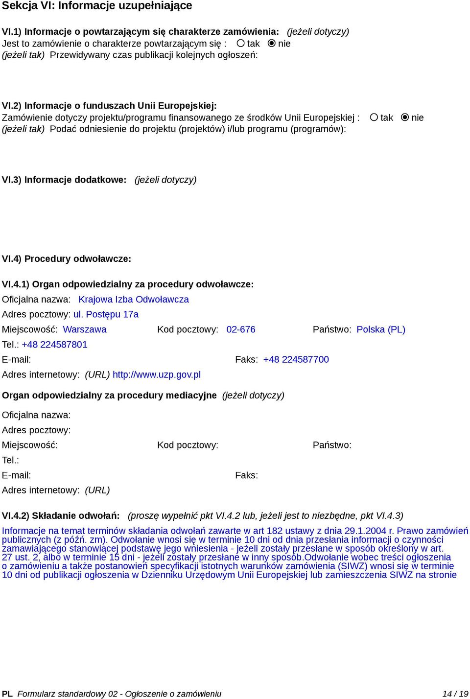 VI.2) Informacje o funduszach Unii Europejskiej: Zamówienie dotyczy projektu/programu finansowanego ze środków Unii Europejskiej : tak nie (jeżeli tak) Podać odniesienie do projektu (projektów) i/lub