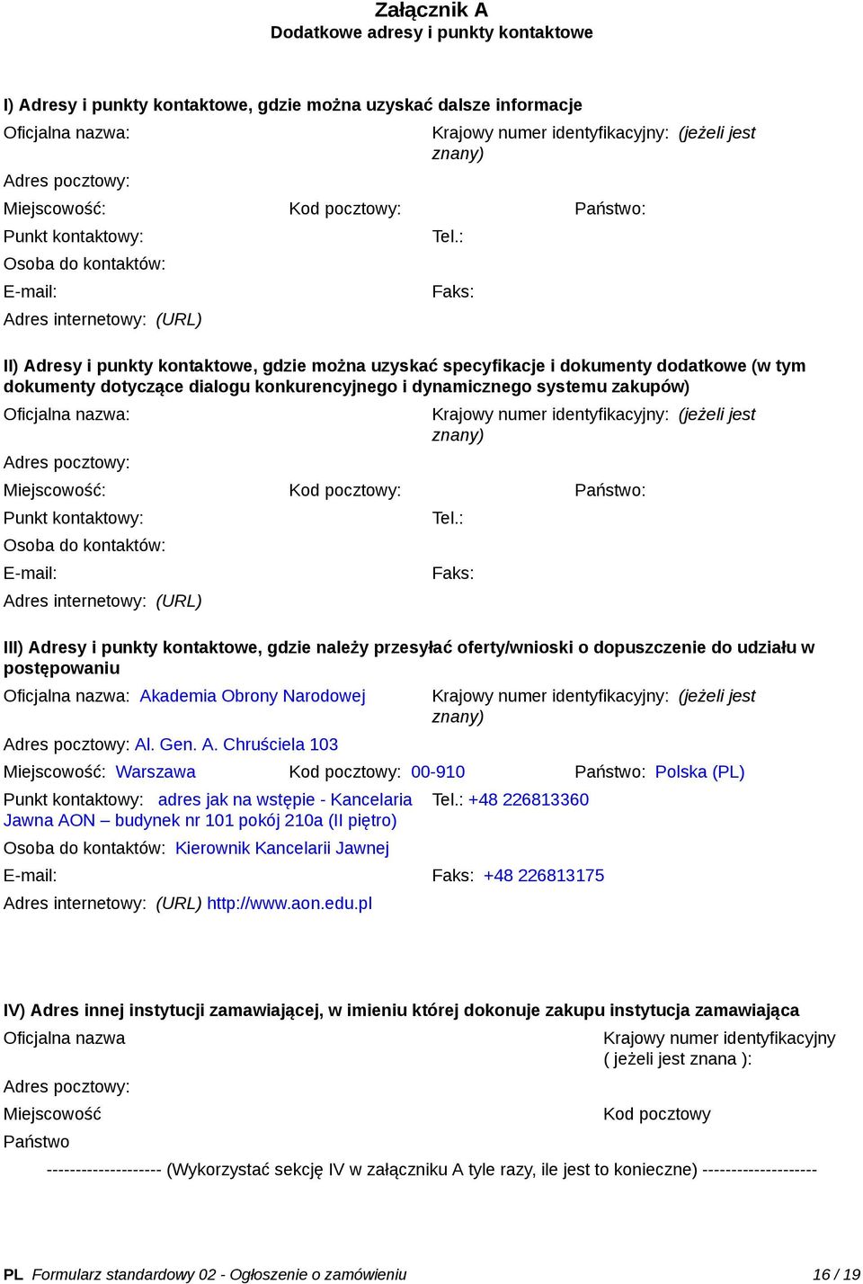 : Faks: II) Adresy i punkty kontaktowe, gdzie można uzyskać specyfikacje i dokumenty dodatkowe (w tym dokumenty dotyczące dialogu konkurencyjnego i dynamicznego systemu zakupów) Oficjalna nazwa: