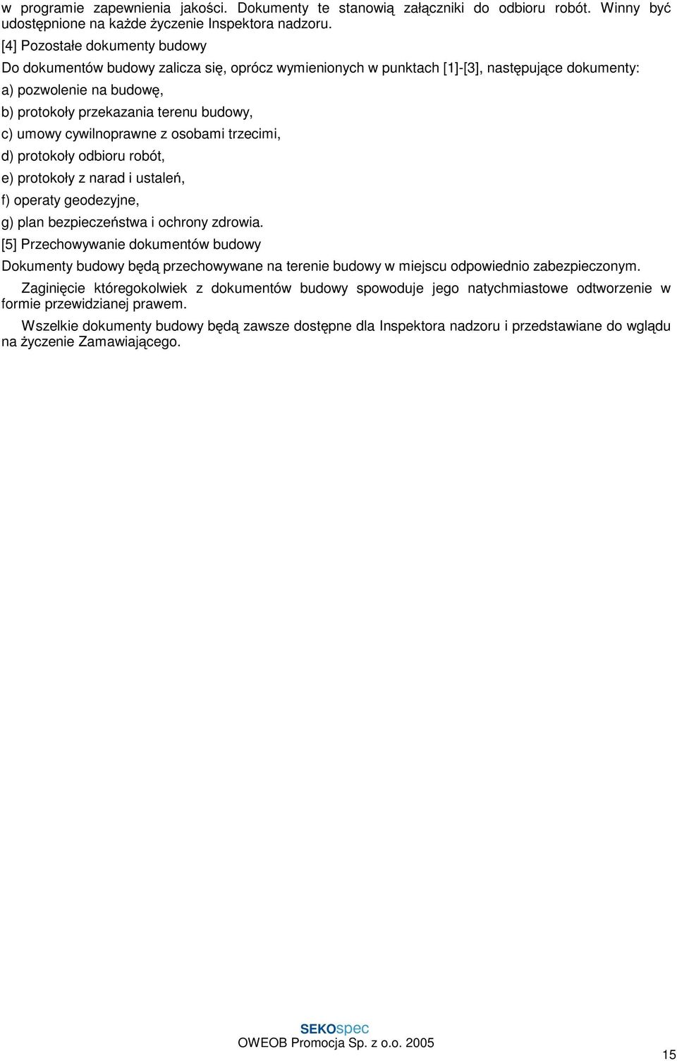 umowy cywilnoprawne z osobami trzecimi, d) protokoły odbioru robót, e) protokoły z narad i ustaleń, f) operaty geodezyjne, g) plan bezpieczeństwa i ochrony zdrowia.