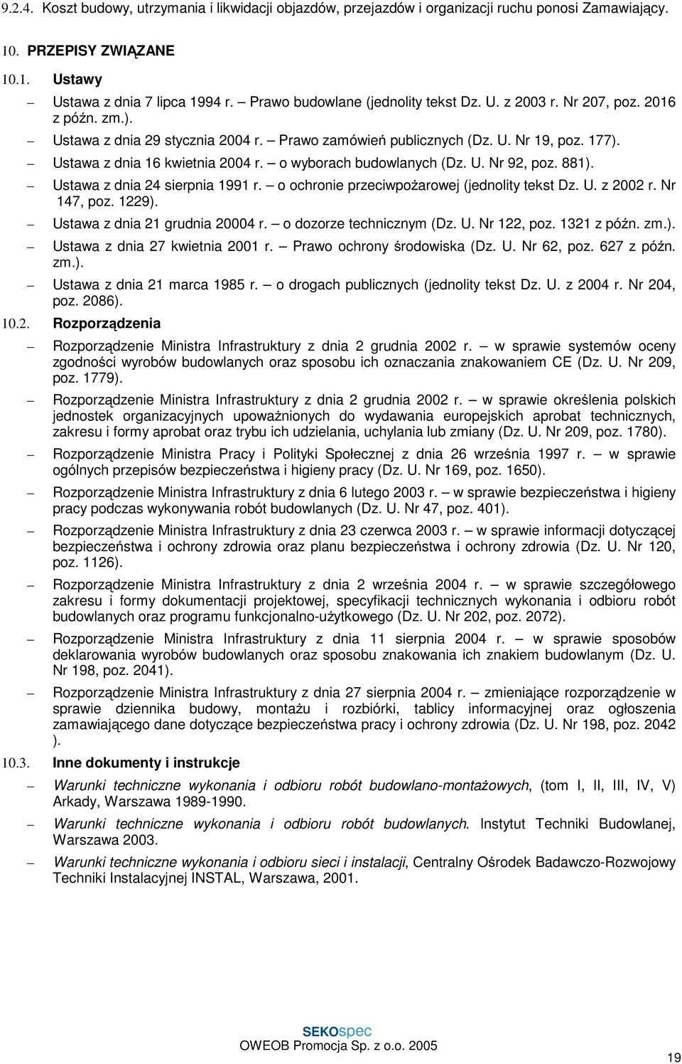 Ustawa z dnia 16 kwietnia 2004 r. o wyborach budowlanych (Dz. U. Nr 92, poz. 881). Ustawa z dnia 24 sierpnia 1991 r. o ochronie przeciwpoŝarowej (jednolity tekst Dz. U. z 2002 r. Nr 147, poz. 1229).