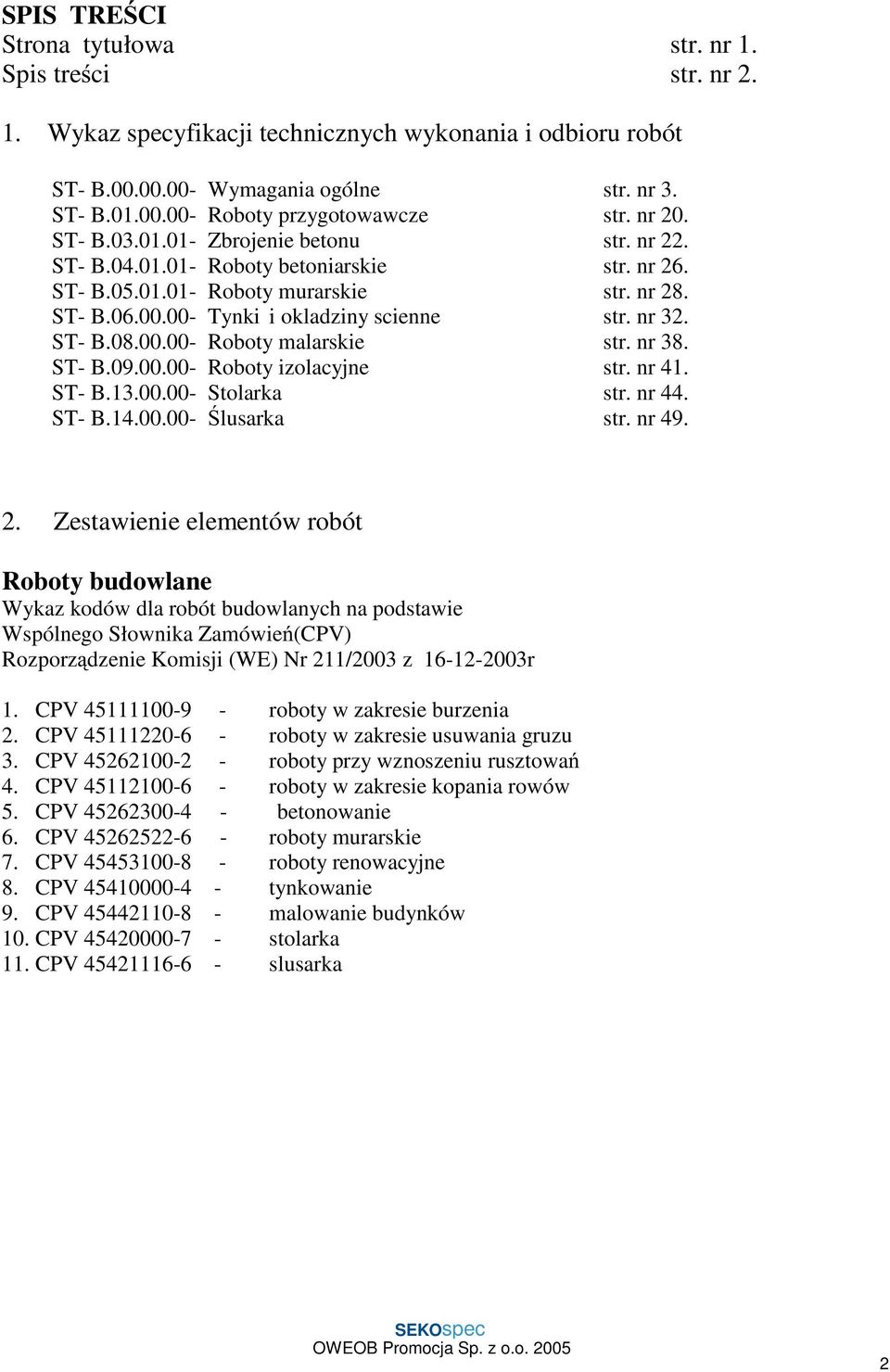 ST- B.08.00.00- Roboty malarskie str. nr 38. ST- B.09.00.00- Roboty izolacyjne str. nr 41. ST- B.13.00.00- Stolarka str. nr 44. ST- B.14.00.00- Ślusarka str. nr 49. 2.