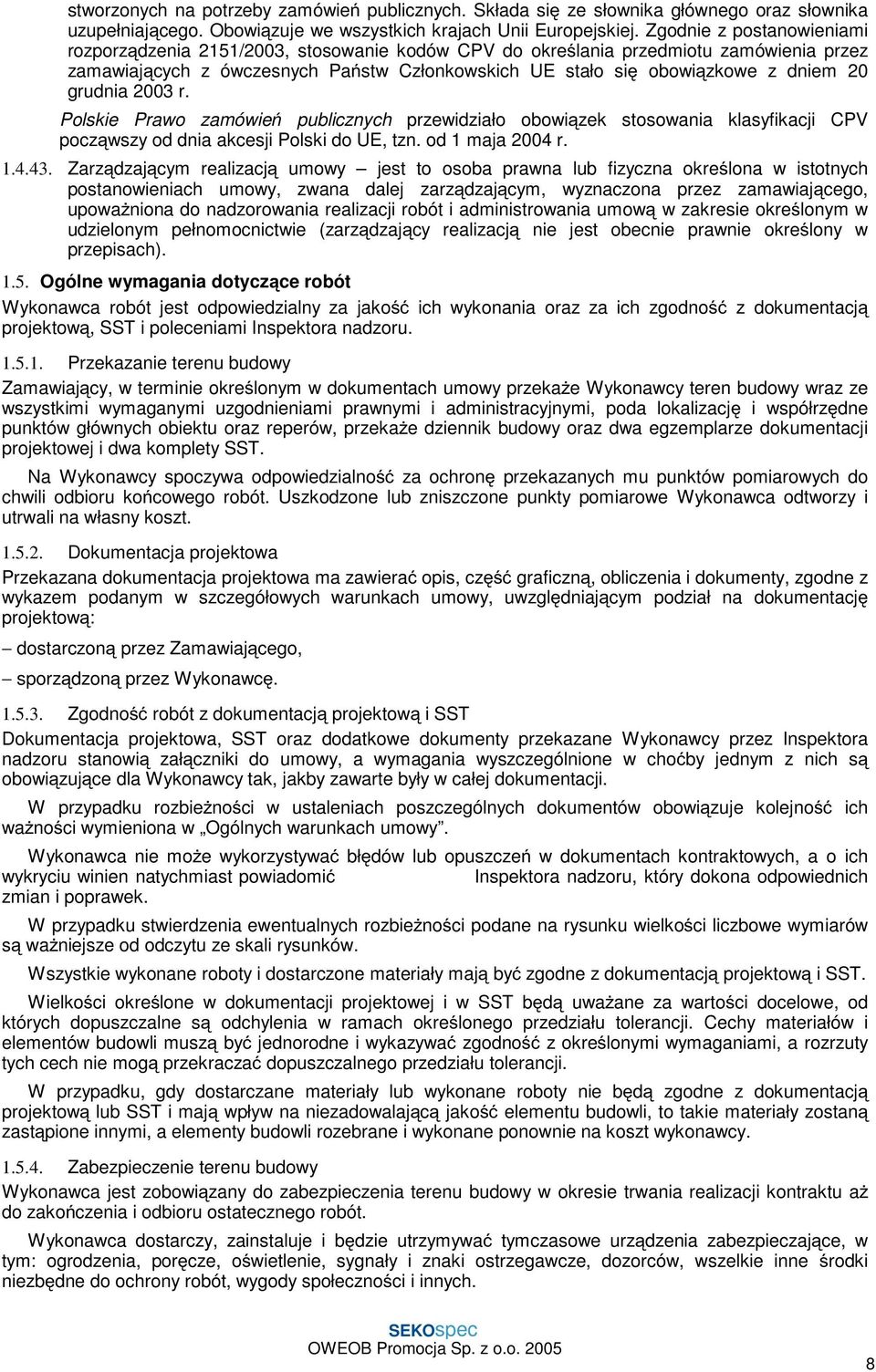 grudnia 2003 r. Polskie Prawo zamówień publicznych przewidziało obowiązek stosowania klasyfikacji CPV począwszy od dnia akcesji Polski do UE, tzn. od 1 maja 2004 r. 1.4.43.