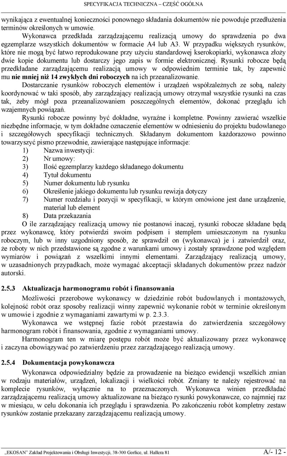 W przypadku większych rysunków, które nie mogą być łatwo reprodukowane przy użyciu standardowej kserokopiarki, wykonawca złoży dwie kopie dokumentu lub dostarczy jego zapis w formie elektronicznej.