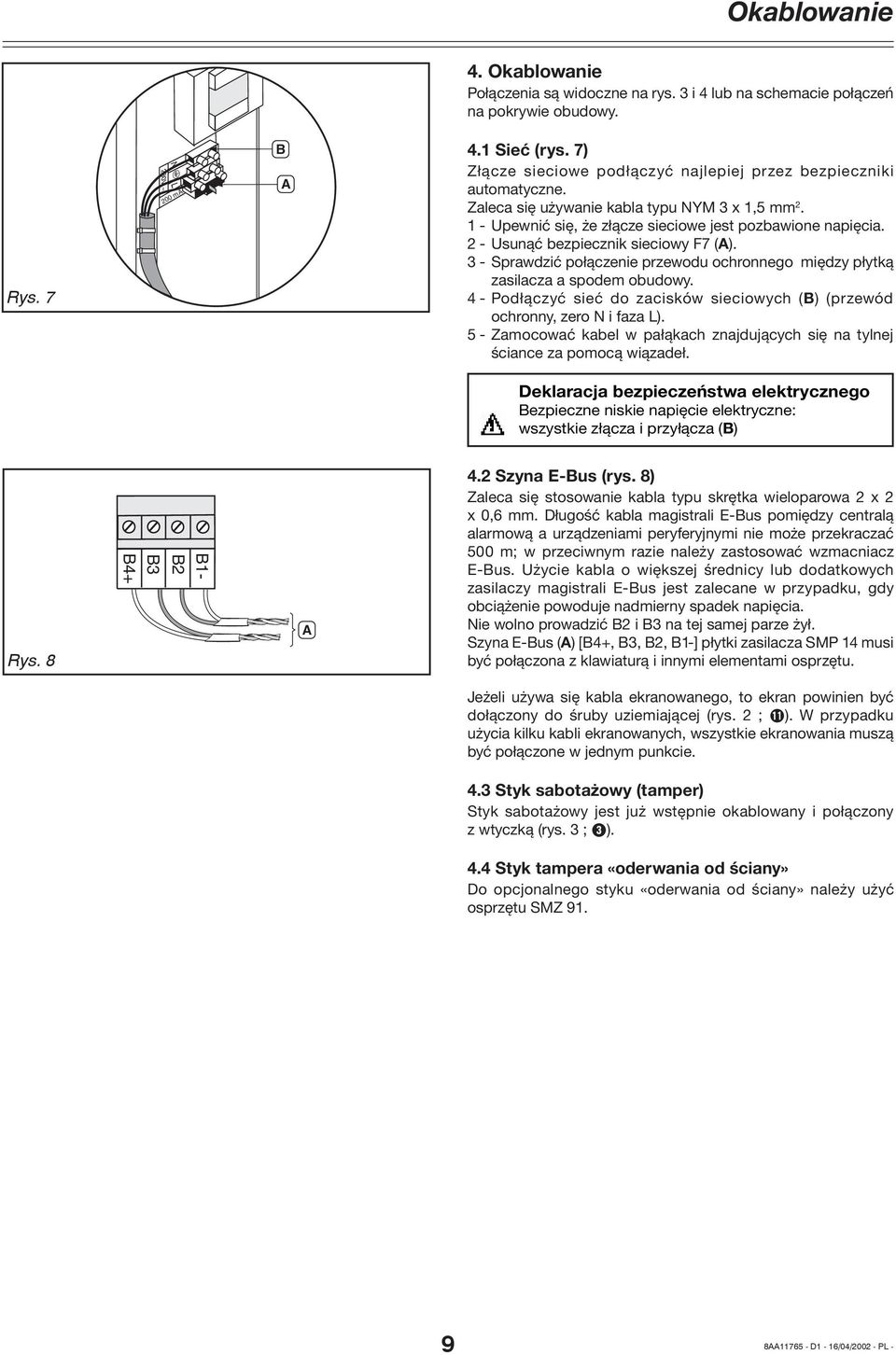 2 - Usunąć bezpiecznik sieciowy F7 (A). 3 - Sprawdzić połączenie przewodu ochronnego między płytką zasilacza a spodem obudowy.