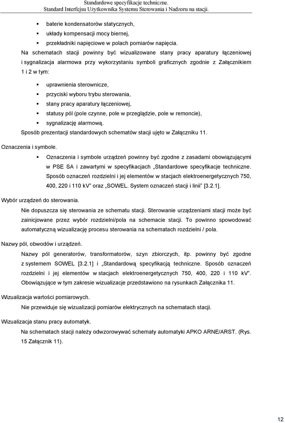 Na schematach stacji powinny być wizualizowane stany pracy aparatury łączeniowej i sygnalizacja alarmowa przy wykorzystaniu symboli graficznych zgodnie z Załącznikiem i 2 w tym: uprawnienia