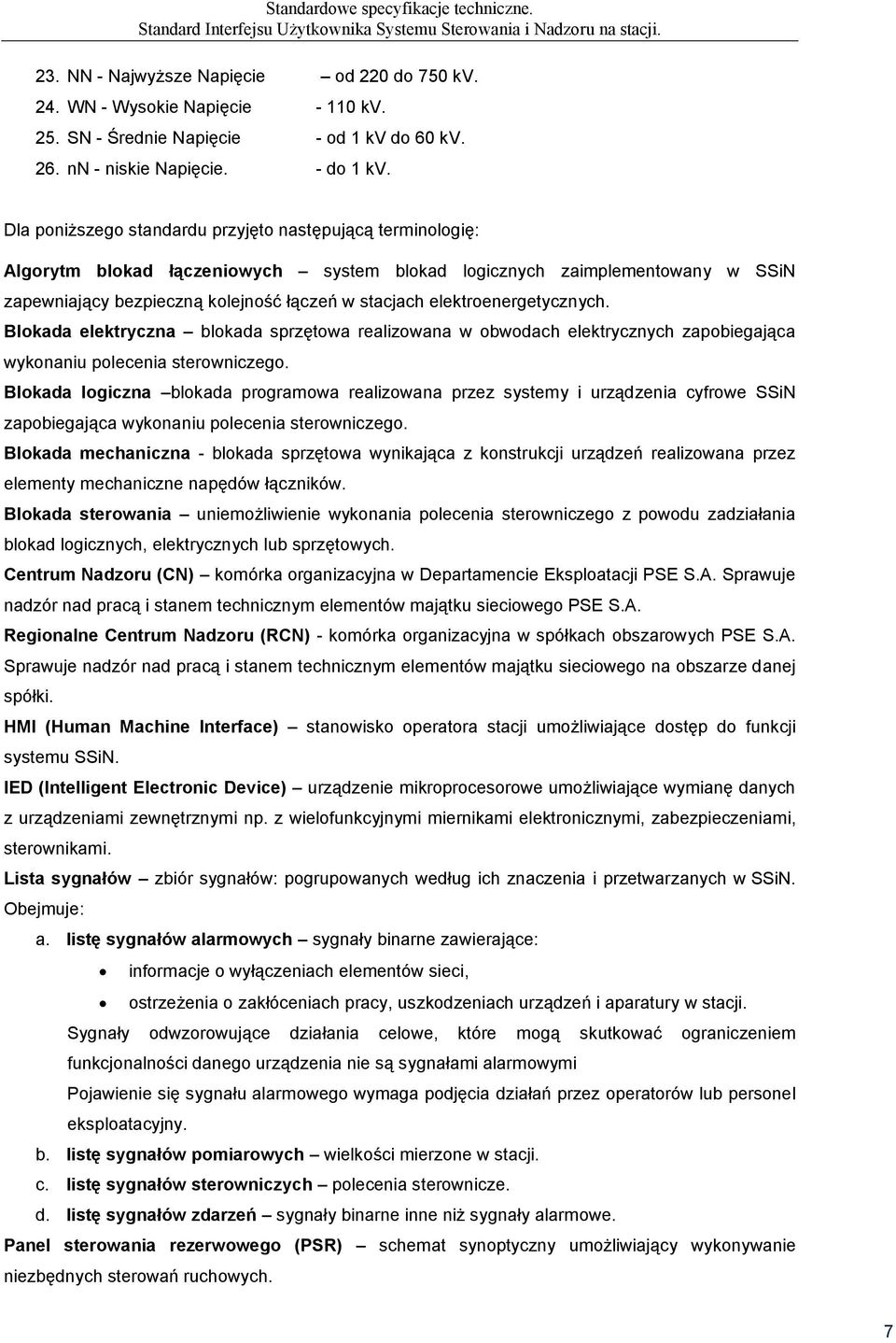 Dla poniższego standardu przyjęto następującą terminologię: lgorytm blokad łączeniowych system blokad logicznych zaimplementowany w SSiN zapewniający bezpieczną kolejność łączeń w stacjach