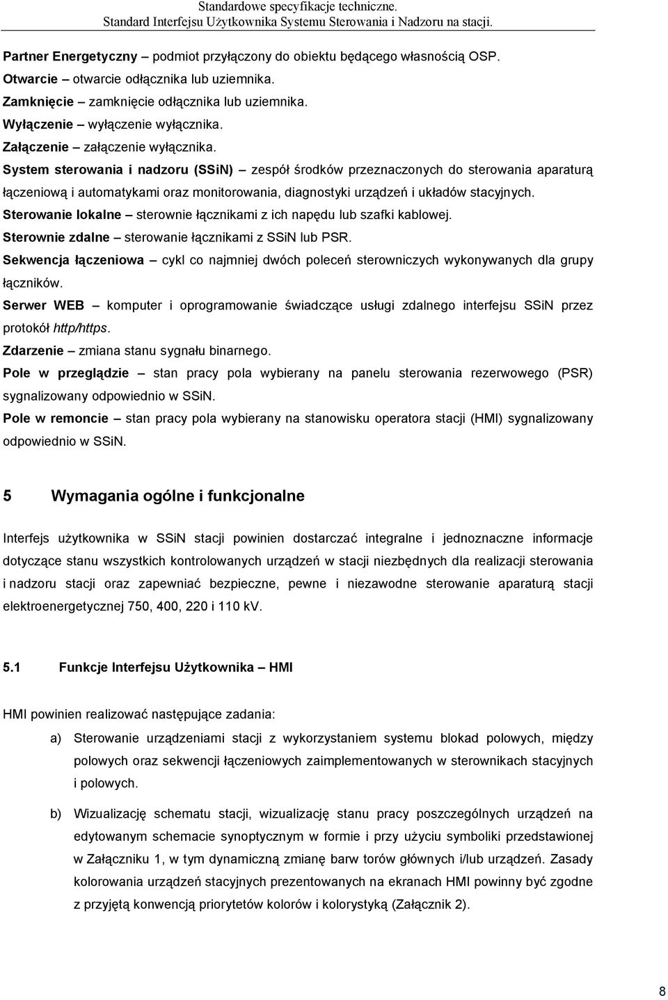 System sterowania i nadzoru (SSiN) zespół środków przeznaczonych do sterowania aparaturą łączeniową i automatykami oraz monitorowania, diagnostyki urządzeń i układów stacyjnych.