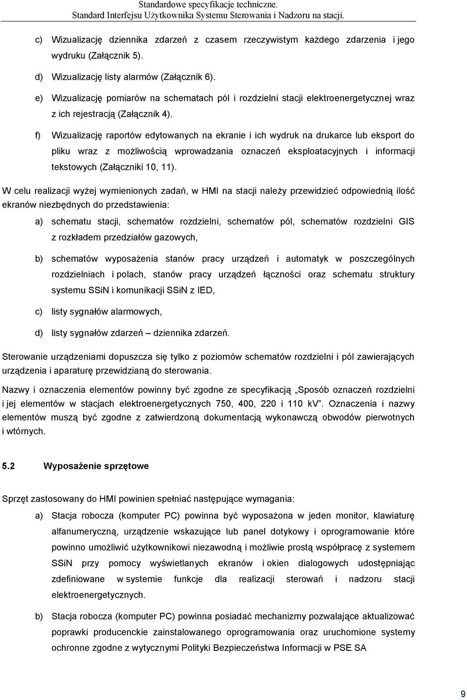 e) Wizualizację pomiarów na schematach pól i rozdzielni stacji elektroenergetycznej wraz z ich rejestracją (Załącznik 4).