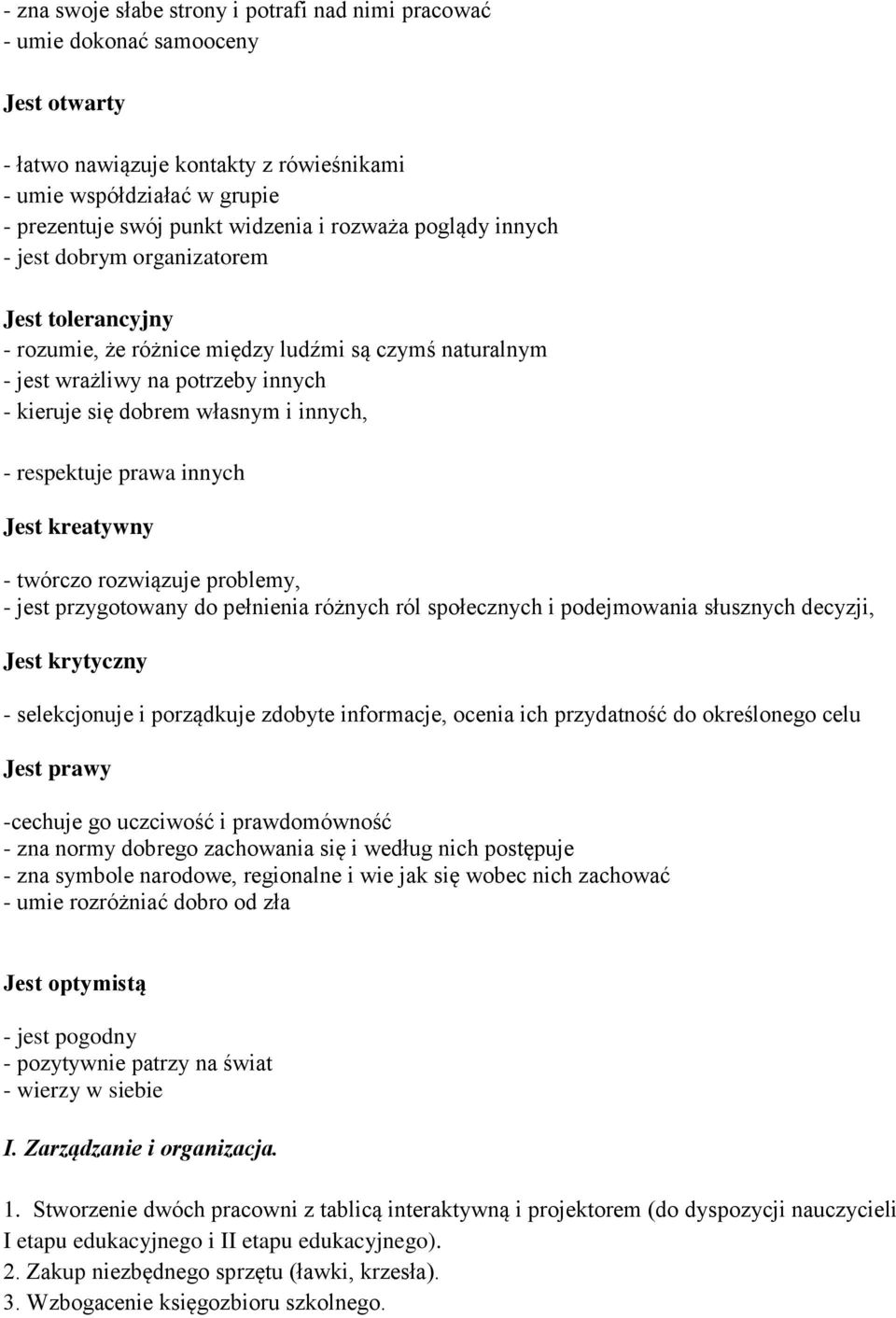 - respektuje prawa innych Jest kreatywny - twórczo rozwiązuje problemy, - jest przygotowany do pełnienia różnych ról społecznych i podejmowania słusznych decyzji, Jest krytyczny - selekcjonuje i