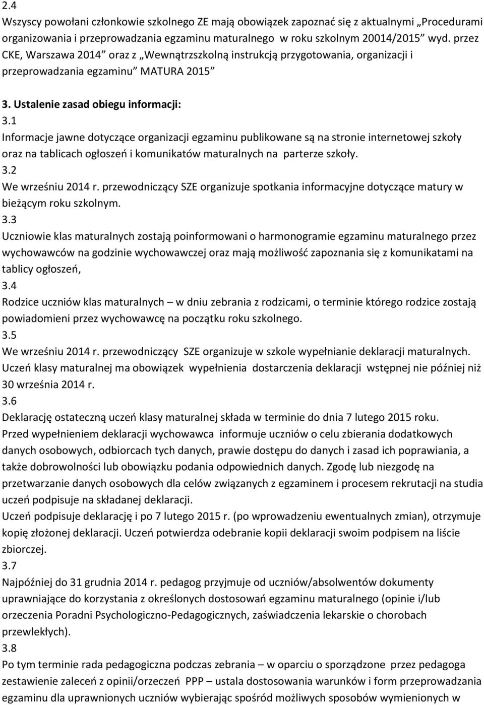 1 Informacje jawne dotyczące organizacji egzaminu publikowane są na stronie internetowej szkoły oraz na tablicach ogłoszeo i komunikatów maturalnych na parterze szkoły. 3.2 We wrześniu 2014 r.