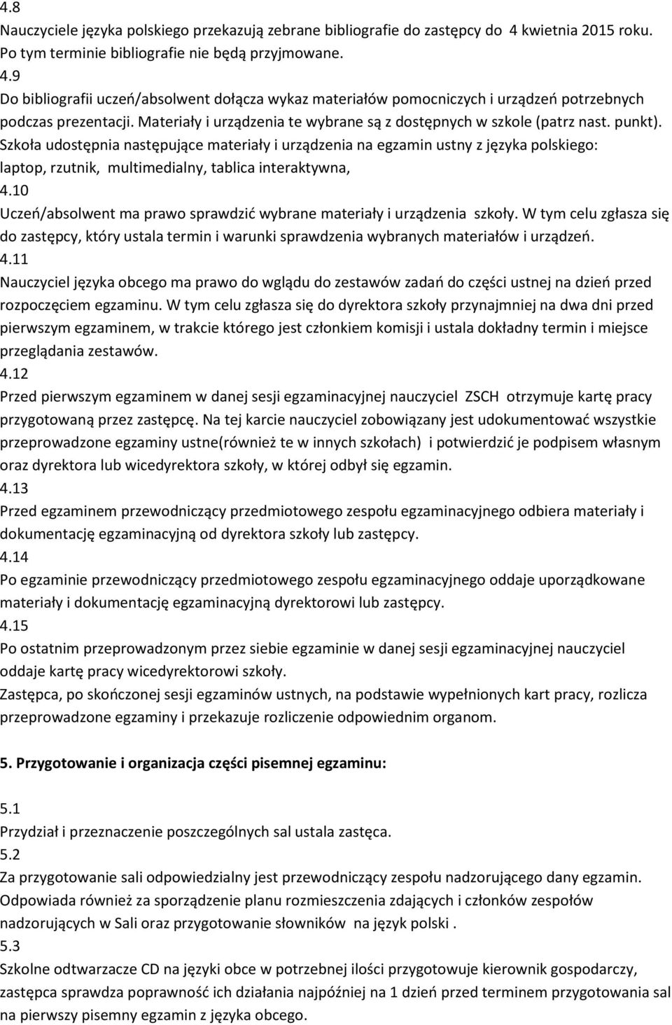 Szkoła udostępnia następujące materiały i urządzenia na egzamin ustny z języka polskiego: laptop, rzutnik, multimedialny, tablica interaktywna, 4.