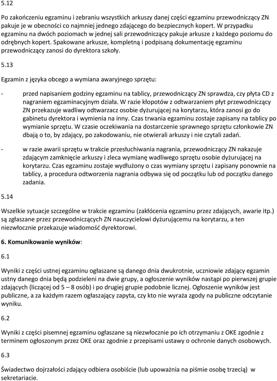 Spakowane arkusze, kompletną i podpisaną dokumentację egzaminu przewodniczący zanosi do dyrektora szkoły. 5.