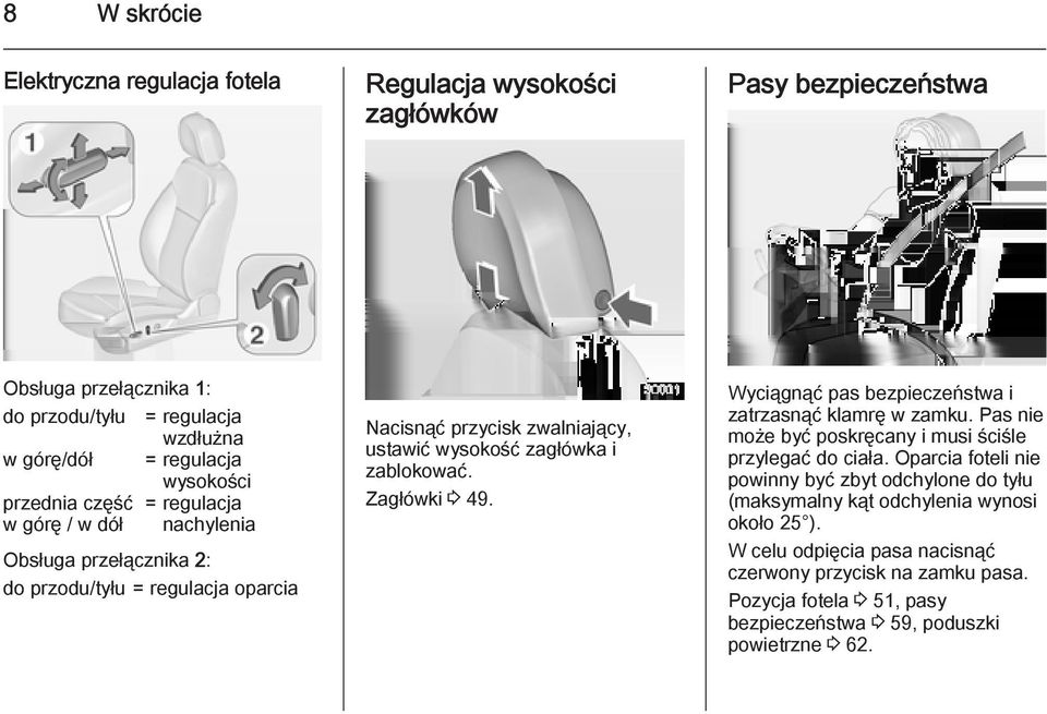 Zagłówki 3 49. Wyciągnąć pas bezpieczeństwa i zatrzasnąć klamrę w zamku. Pas nie może być poskręcany i musi ściśle przylegać do ciała.