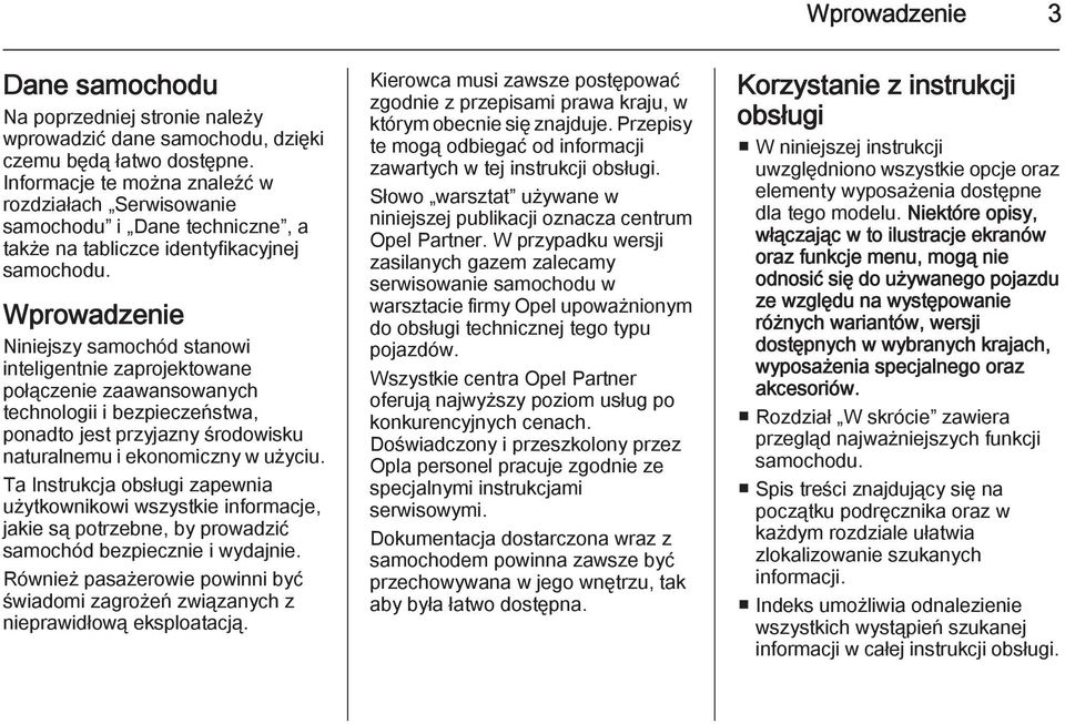 Wprowadzenie Niniejszy samochód stanowi inteligentnie zaprojektowane połączenie zaawansowanych technologii i bezpieczeństwa, ponadto jest przyjazny środowisku naturalnemu i ekonomiczny w użyciu.