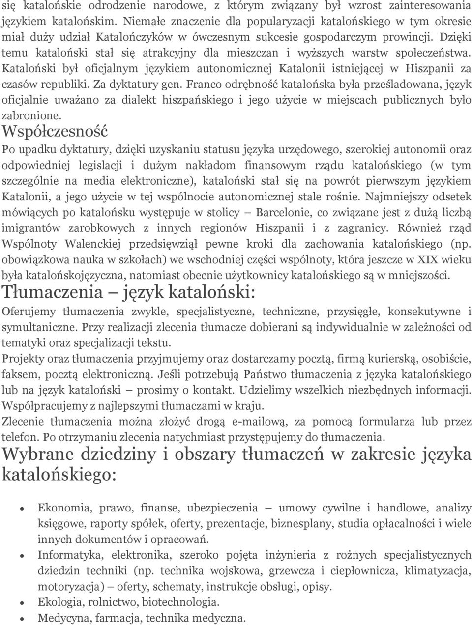 Dzięki temu kataloński stał się atrakcyjny dla mieszczan i wyższych warstw społeczeństwa. Kataloński był oficjalnym językiem autonomicznej Katalonii istniejącej w Hiszpanii za czasów republiki.