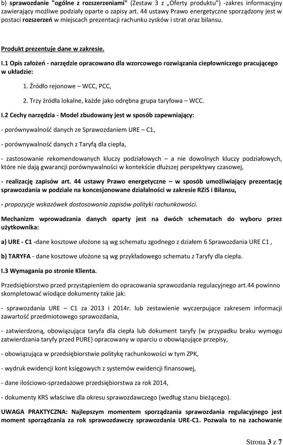 1 Opis założeń - narzędzie opracowano dla wzorcowego rozwiązania ciepłowniczego pracującego w układzie: 1. Źródło rejonowe WCC, PCC, 2. Trzy źródła lokalne, każde jako odrębna grupa taryfowa WCC. I.