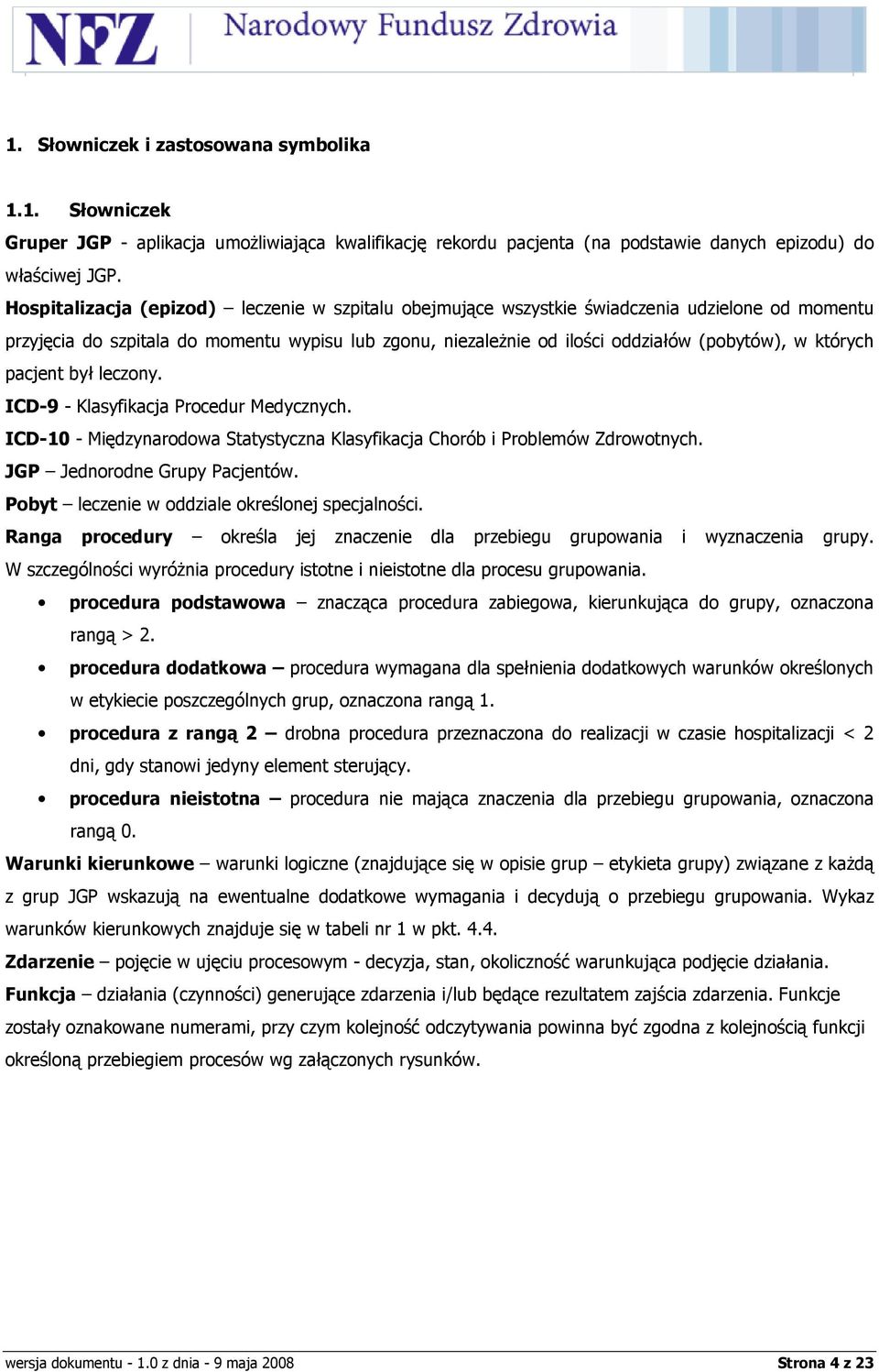 których pacjent był leczony. ICD-9 - Klasyfikacja Procedur Medycznych. ICD-10 - Międzynarodowa Statystyczna Klasyfikacja Chorób i Problemów Zdrowotnych. JGP Jednorodne Grupy Pacjentów.