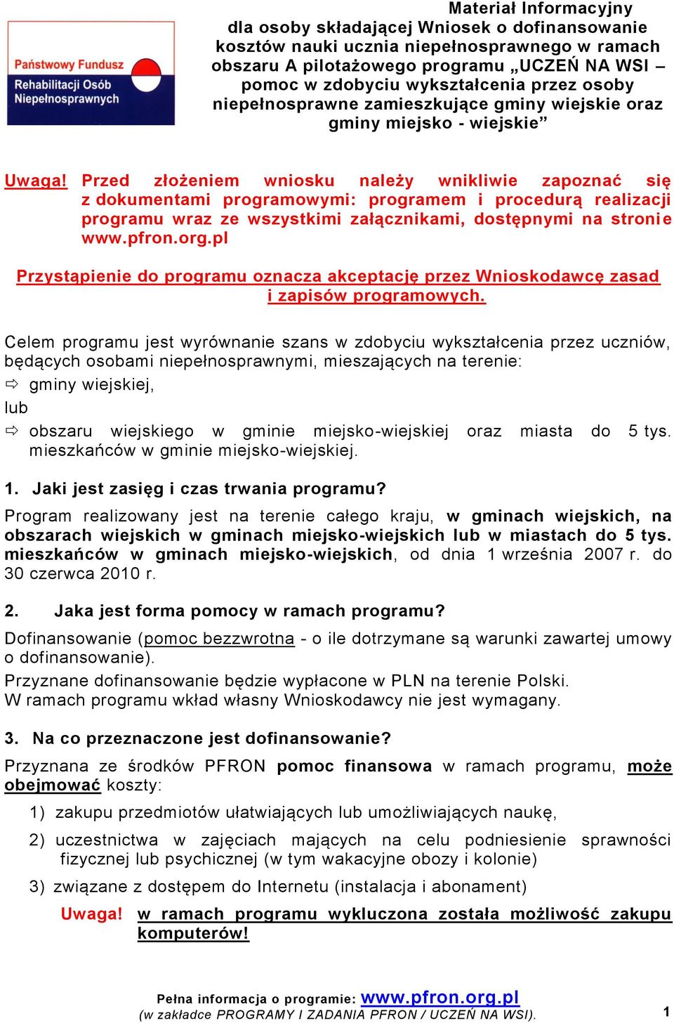 Przed złożeniem wniosku należy wnikliwie zapoznać się z dokumentami programowymi: programem i procedurą realizacji programu wraz ze wszystkimi załącznikami, dostępnymi na stronie www.pfron.org.