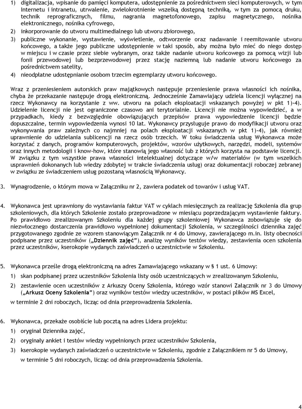 zbiorowego, 3) publiczne wykonanie, wystawienie, wyświetlenie, odtworzenie oraz nadawanie i reemitowanie utworu końcowego, a także jego publiczne udostępnienie w taki sposób, aby można było mieć do