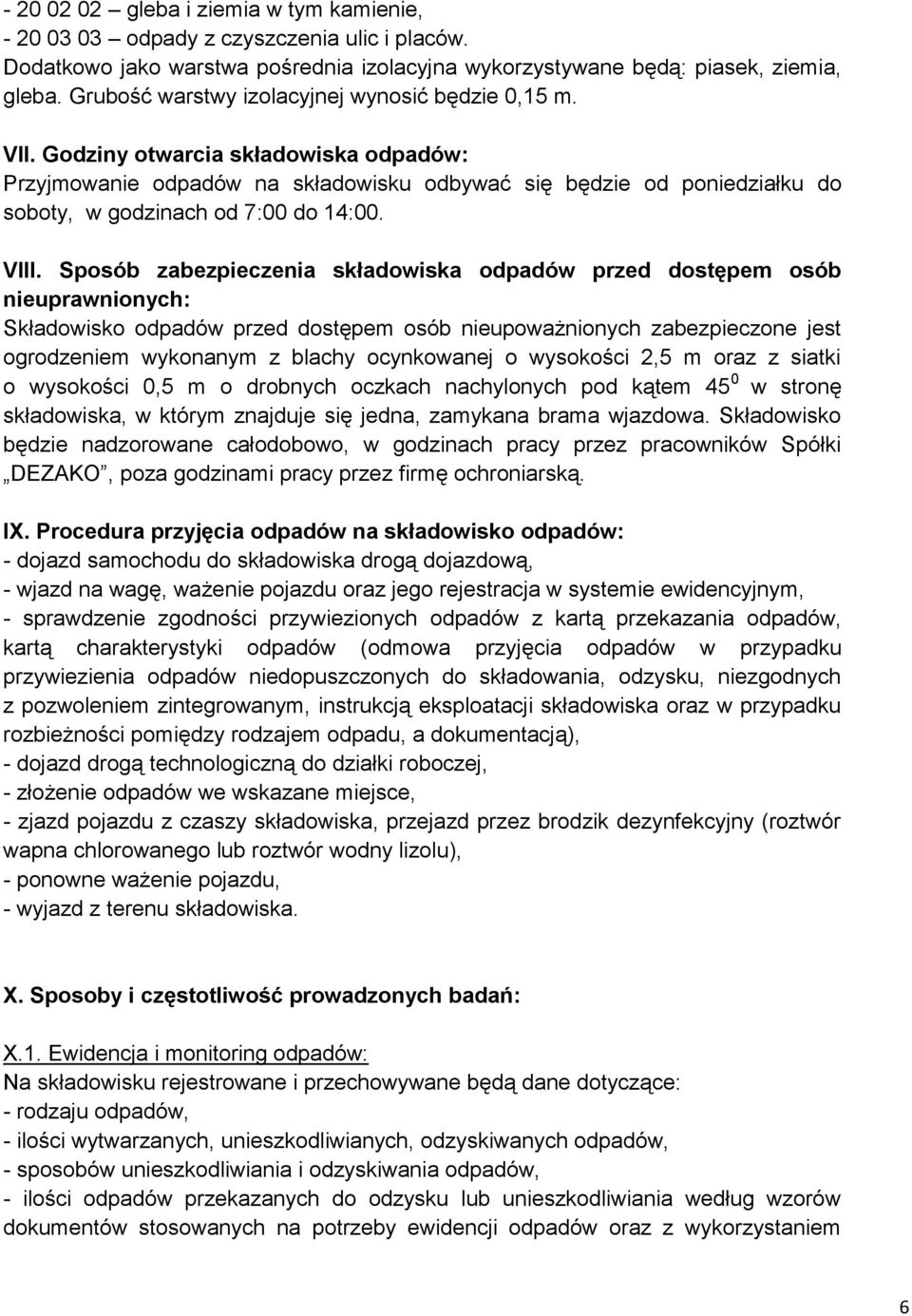 Godziny otwarcia składowiska odpadów: Przyjmowanie odpadów na składowisku odbywać się będzie od poniedziałku do soboty, w godzinach od 7:00 do 14:00. VIII.