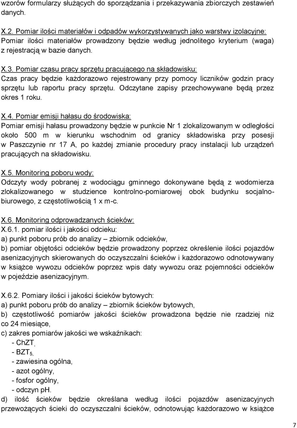 Pomiar czasu pracy sprzętu pracującego na składowisku: Czas pracy będzie każdorazowo rejestrowany przy pomocy liczników godzin pracy sprzętu lub raportu pracy sprzętu.