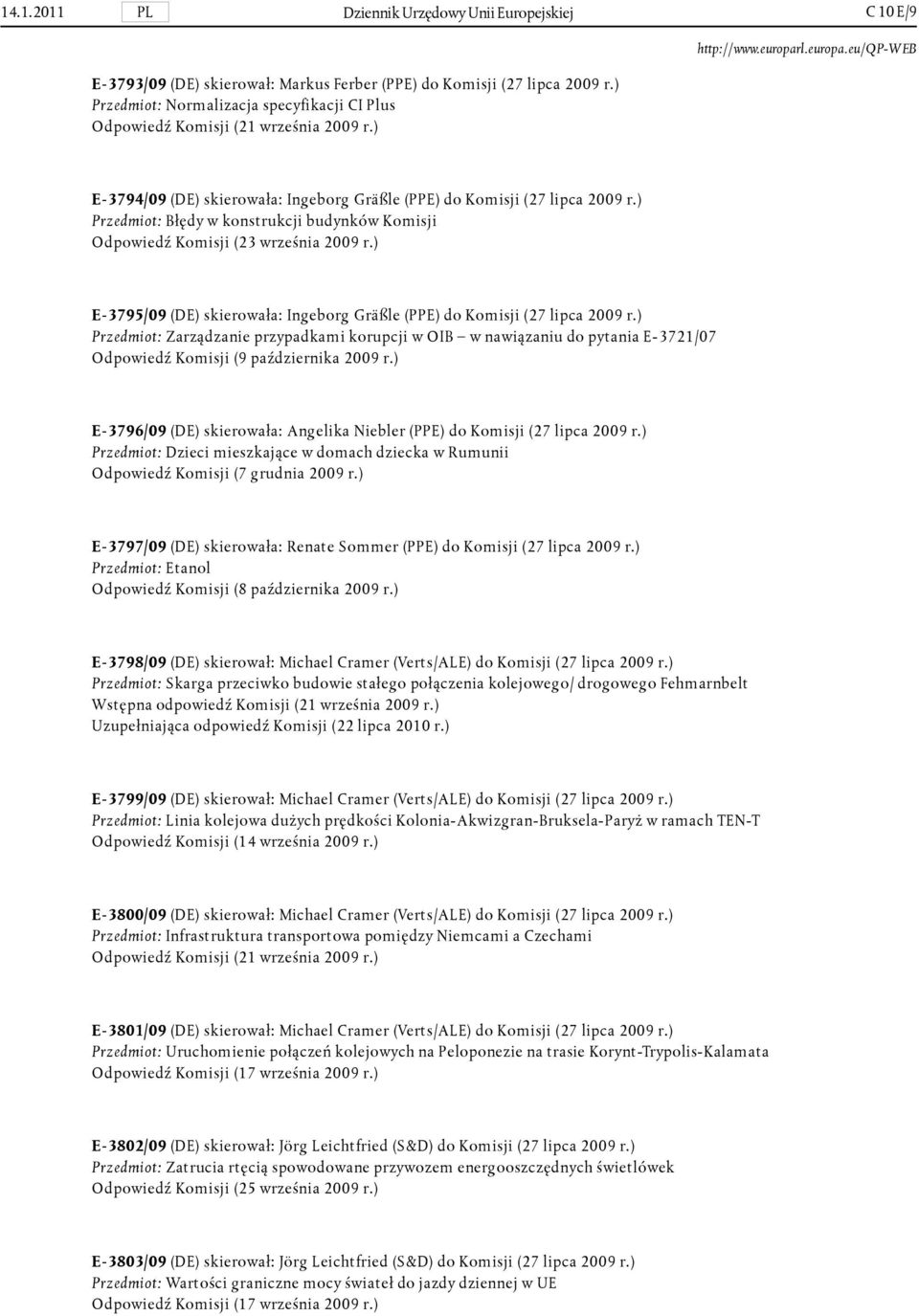 ) Przedmiot: Błędy w konstrukcji budynków Komisji Odpowiedź Komisji (23 września 2009 r.) E- 3795/09 (DE) skierowała: Ingeborg Gräßle (PPE) do Komisji (27 lipca 2009 r.