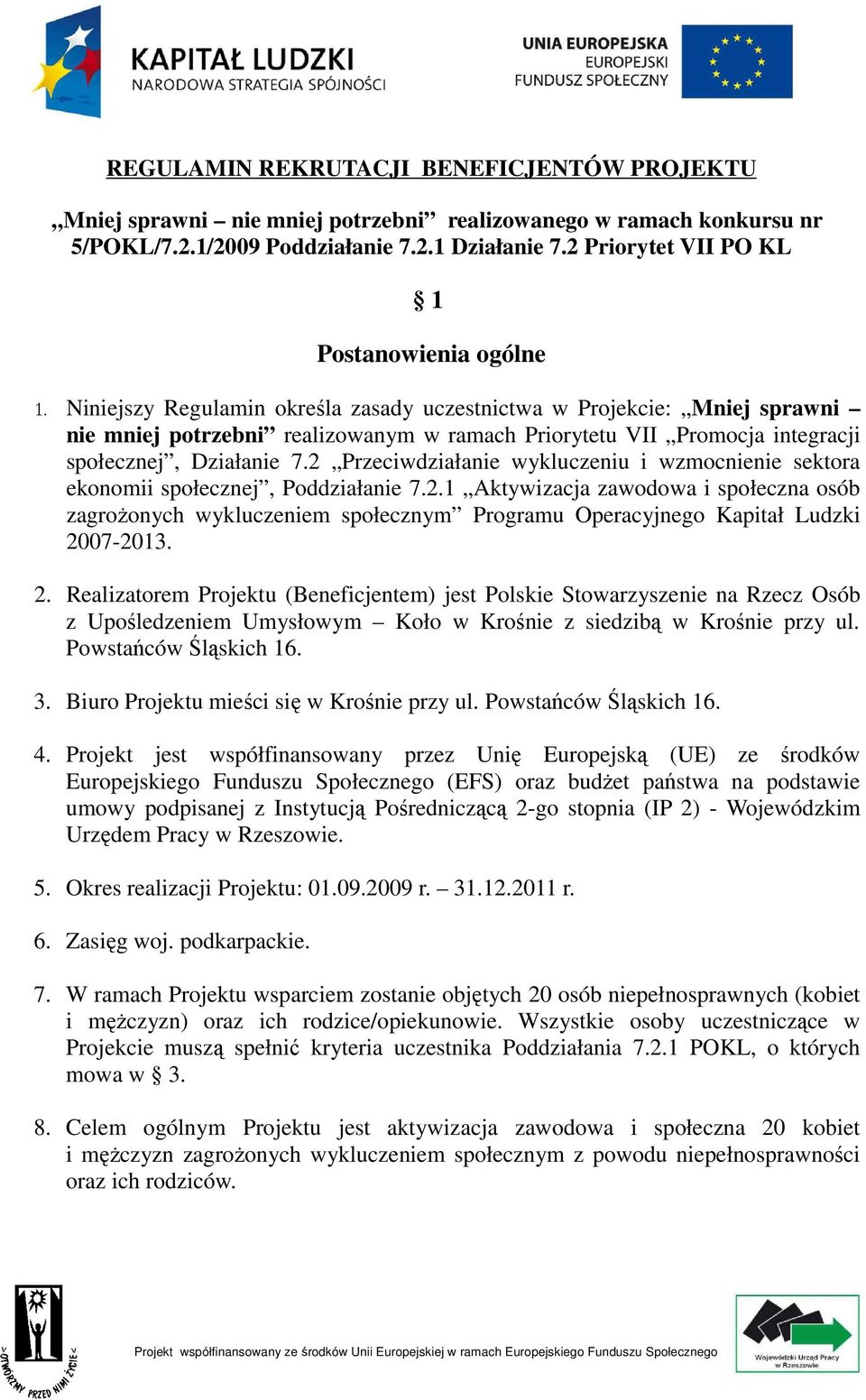 Niniejszy Regulamin określa zasady uczestnictwa w Projekcie: Mniej sprawni nie mniej potrzebni realizowanym w ramach Priorytetu VII Promocja integracji społecznej, Działanie 7.