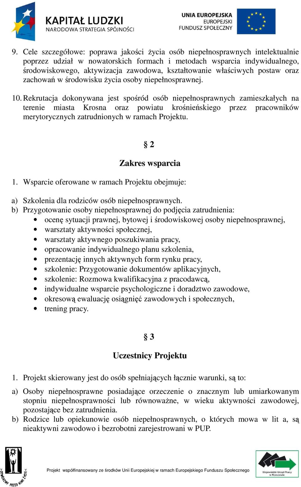 Rekrutacja dokonywana jest spośród osób niepełnosprawnych zamieszkałych na terenie miasta Krosna oraz powiatu krośnieńskiego przez pracowników merytorycznych zatrudnionych w ramach Projektu.