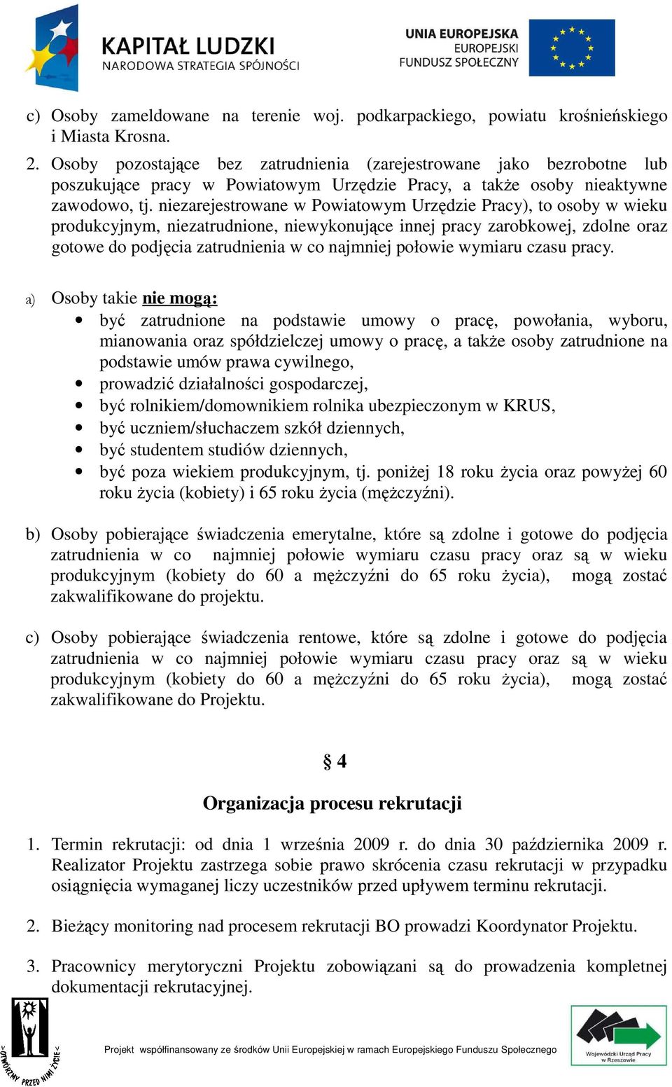 niezarejestrowane w Powiatowym Urzędzie Pracy), to osoby w wieku produkcyjnym, niezatrudnione, niewykonujące innej pracy zarobkowej, zdolne oraz gotowe do podjęcia zatrudnienia w co najmniej połowie