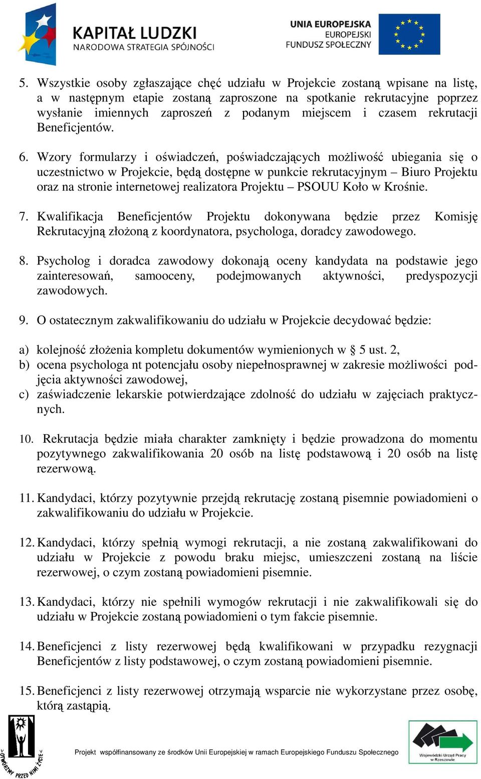 Wzory formularzy i oświadczeń, poświadczających moŝliwość ubiegania się o uczestnictwo w Projekcie, będą dostępne w punkcie rekrutacyjnym Biuro Projektu oraz na stronie internetowej realizatora