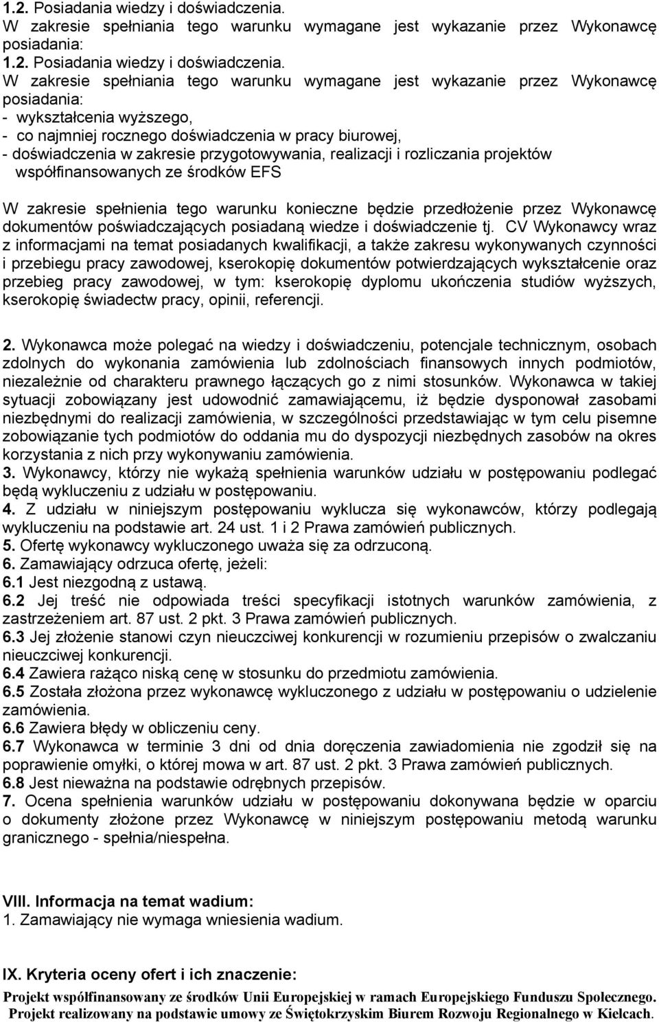 wyższego, - co najmniej rocznego doświadczenia w pracy biurowej, - doświadczenia w zakresie przygotowywania, realizacji i rozliczania projektów współfinansowanych ze środków EFS W zakresie spełnienia