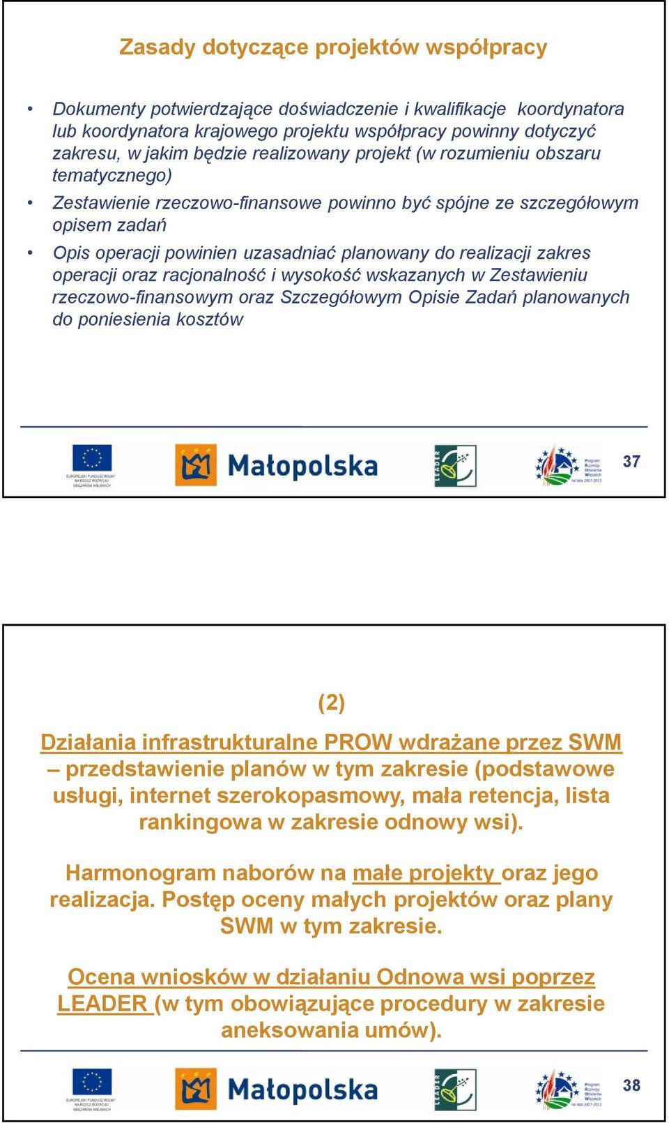 operacji oraz racjonalność i wysokość wskazanych w Zestawieniu rzeczowo-finansowym oraz Szczegółowym Opisie Zadań planowanych do poniesienia kosztów 37 (2) Działania infrastrukturalne PROW wdrażane