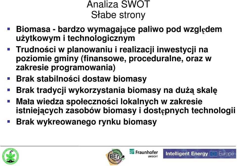 programowania) Brak stabilności dostaw biomasy Brak tradycji wykorzystania biomasy na duŝą skalę Mała wiedza