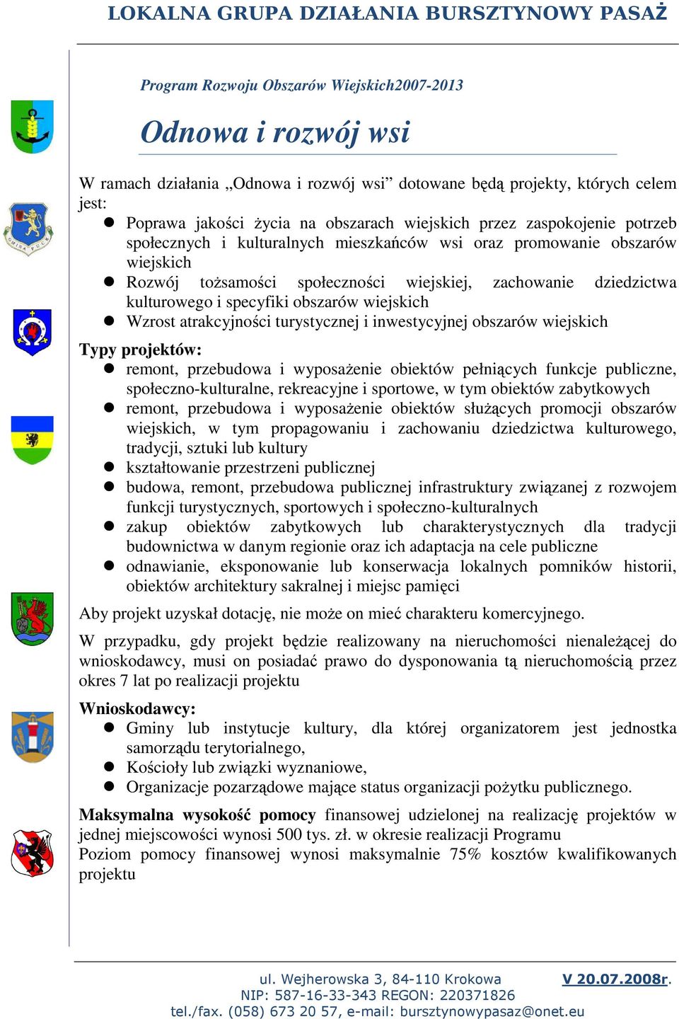 wiejskich Wzrost atrakcyjności turystycznej i inwestycyjnej obszarów wiejskich Typy projektów: remont, przebudowa i wyposaŝenie obiektów pełniących funkcje publiczne, społeczno-kulturalne,