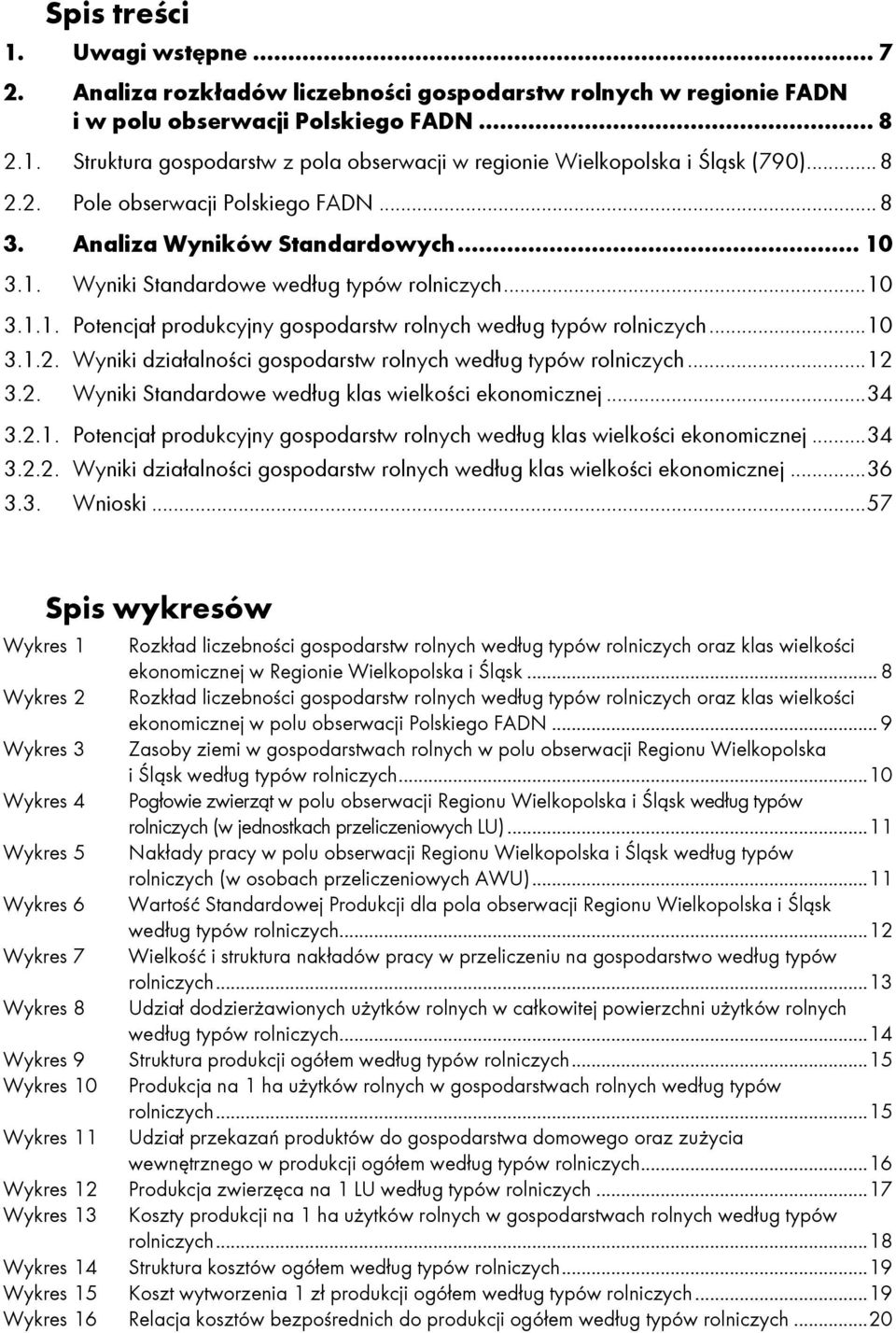 .. 10 3.1.2. Wyniki działalności gospodarstw rolnych według typów rolniczych... 12 3.2. Wyniki Standardowe według klas wielkości ekonomicznej... 34 3.2.1. Potencjał produkcyjny gospodarstw rolnych według klas wielkości ekonomicznej.