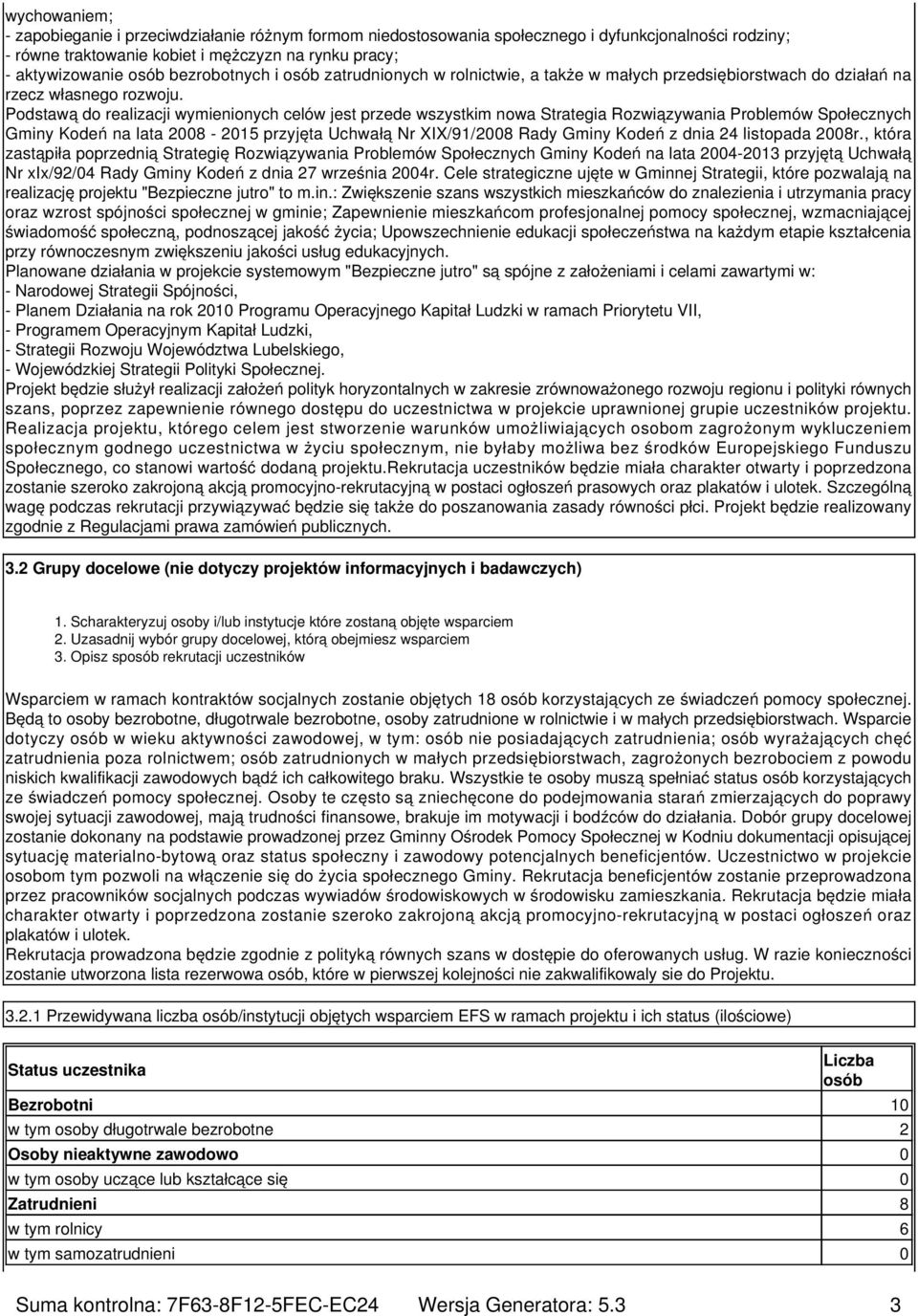 Podstawą do realizacji wymienionych celów jest przede wszystkim nowa Strategia Rozwiązywania Problemów Społecznych Gminy Kodeń na lata 2008-2015 przyjęta Uchwałą Nr XIX/91/2008 Rady Gminy Kodeń z