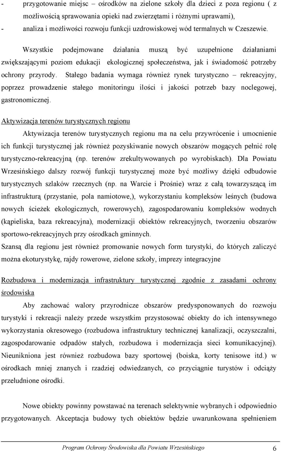 Wszystkie podejmowane działania muszą być uzupełnione działaniami zwiększającymi poziom edukacji ekologicznej społeczeństwa, jak i świadomość potrzeby ochrony przyrody.