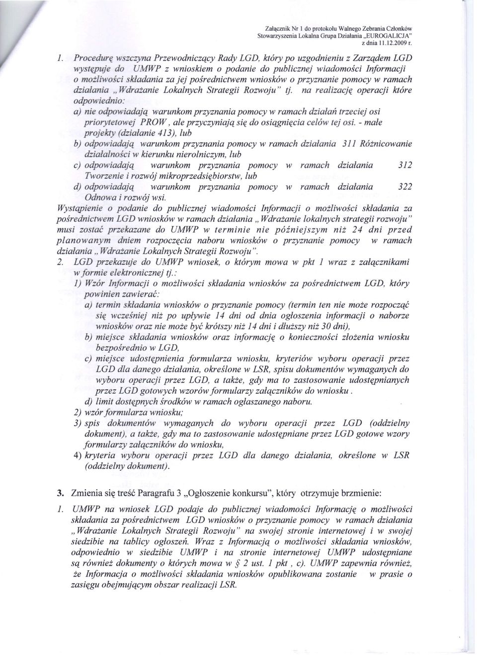 Procedurę w zczyna Przewodniczący Rady LGD, który po uzgodnieniu z Zarządem LGD występuje do UMWP z wnioskiem o podanie do publicznej wiadomości Informacji o możliwo' ci kładania za jej pośrednictwem