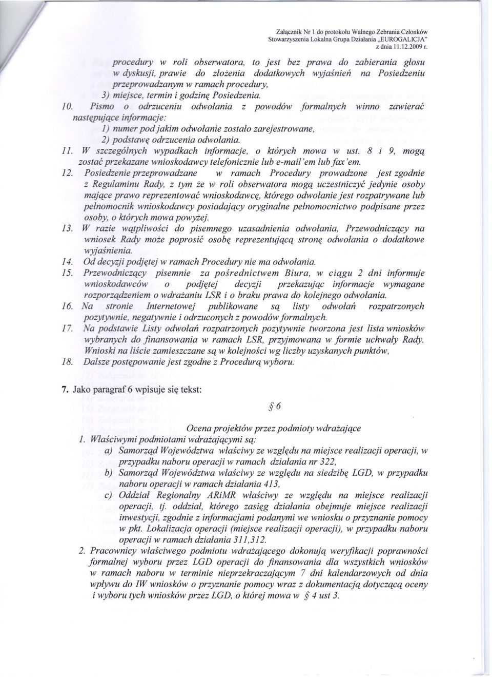 godzinę Posiedzenia. 10. Pismo o odrzuceniu odwołania z powodów formalnych winno zawierać następujące informacje: 1) numer pod jakim odwołanie zostało zarejestrowane, 2) podstawę odrzucenia odwołania.