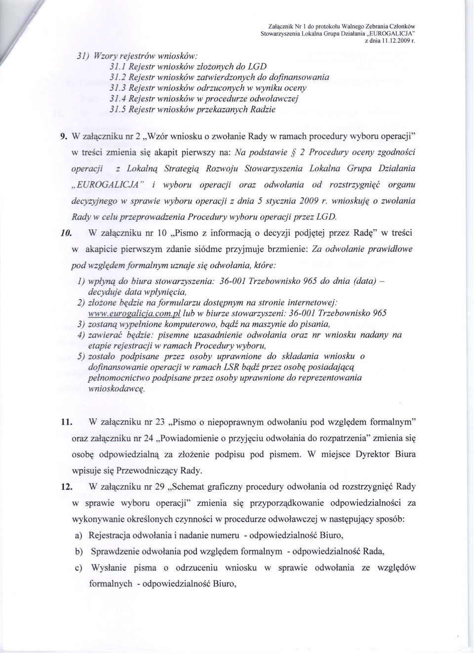 5 Rejestr wniosków przekazanych Radzie Zalącznik Nr 1 do protokołu Walnego Zebrania Członków Stowarzyszenia Lokalna Grupa Działania,,EUROGALTCJA" z dnia 11.12.2009 r. 9.