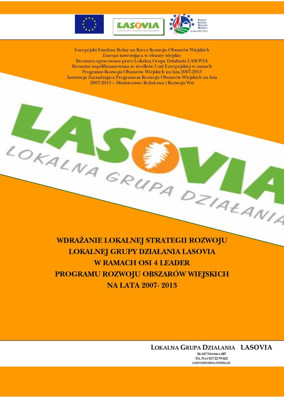 Instytucja Zarządzająca Programem Rozwoju Obszarów Wiejskich na lata 2007-2013 Ministerstwo Rolnictwa i Rozwoju Wsi WDRAŻANIE LOKALNEJ