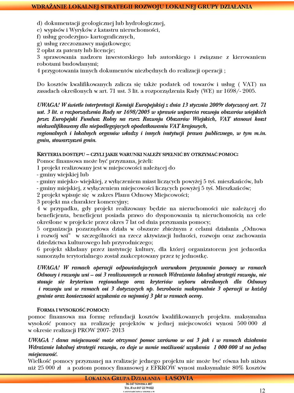 przygotowania innych dokumentów niezbędnych do realizacji operacji ; Do kosztów kwalifikowanych zalicza się także podatek od towarów i usług ( VAT) na zasadach określonych w art. 71 ust. 3 lit.