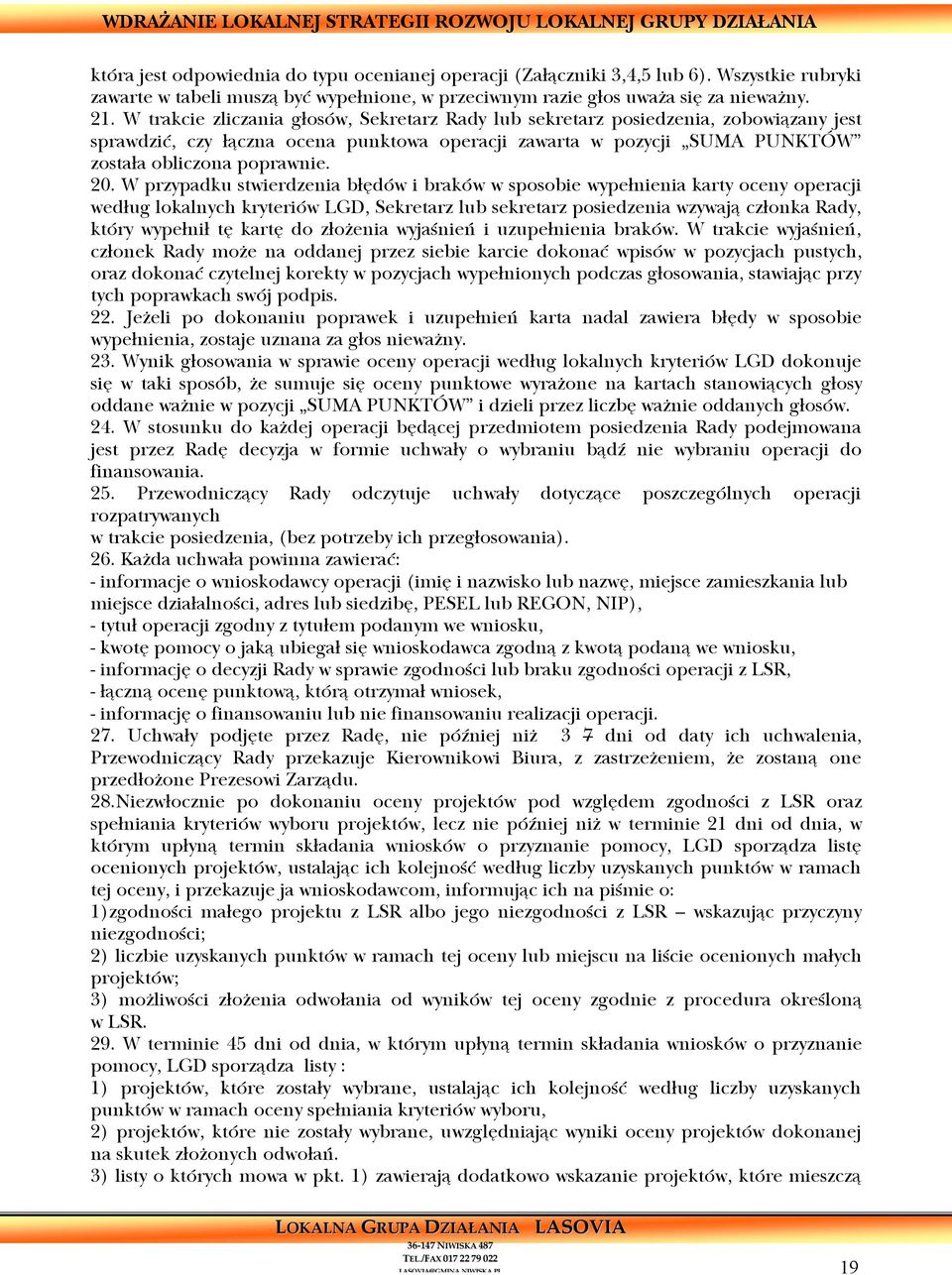 W trakcie zliczania głosów, Sekretarz Rady lub sekretarz posiedzenia, zobowiązany jest sprawdzić, czy łączna ocena punktowa operacji zawarta w pozycji SUMA PUNKTÓW została obliczona poprawnie. 20.