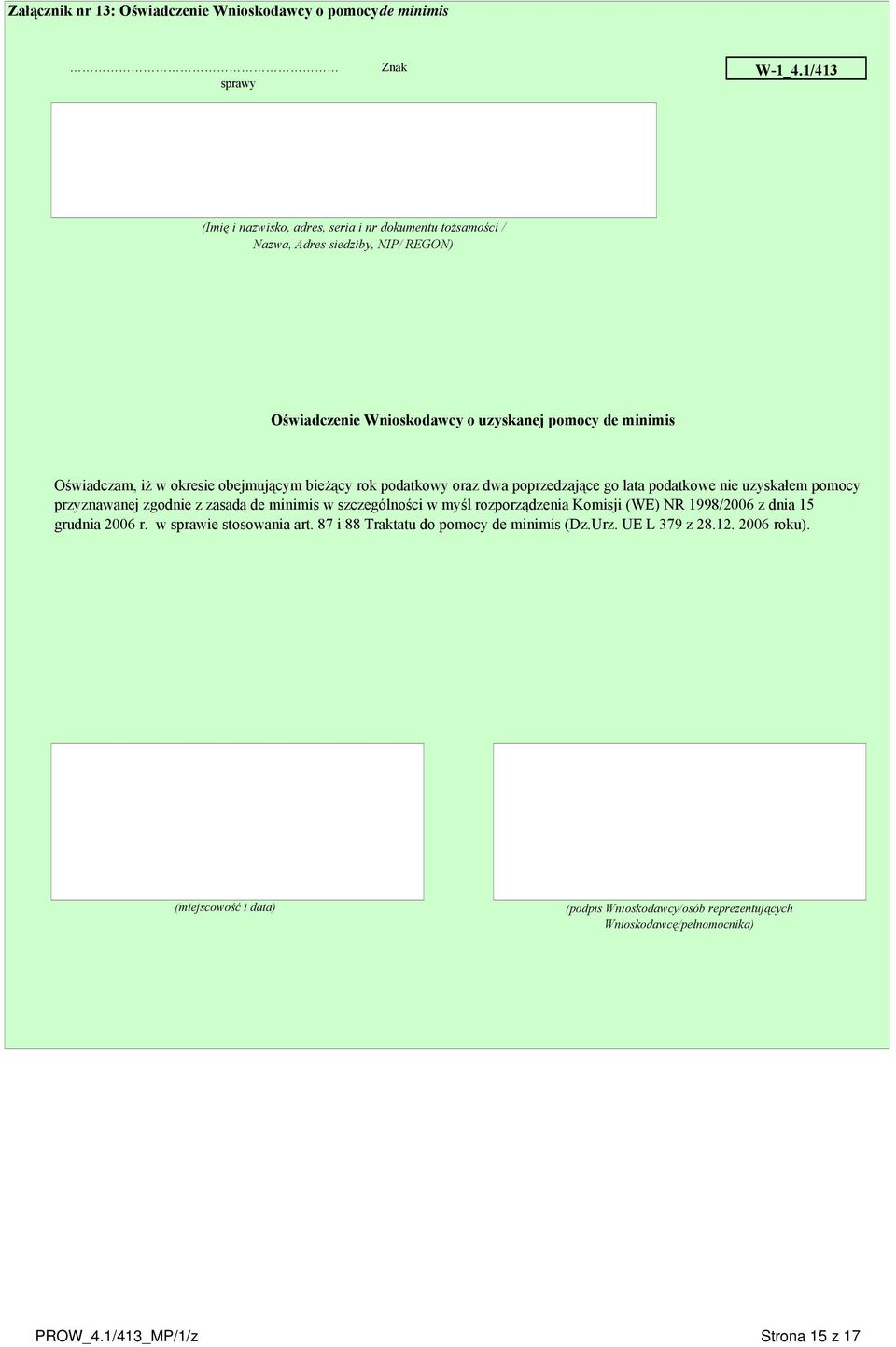 okresie obejmującym bieżący rok podatkowy oraz dwa poprzedzające go lata podatkowe nie uzyskałem pomocy przyznawanej zgodnie z zasadą de minimis w szczególności w myśl