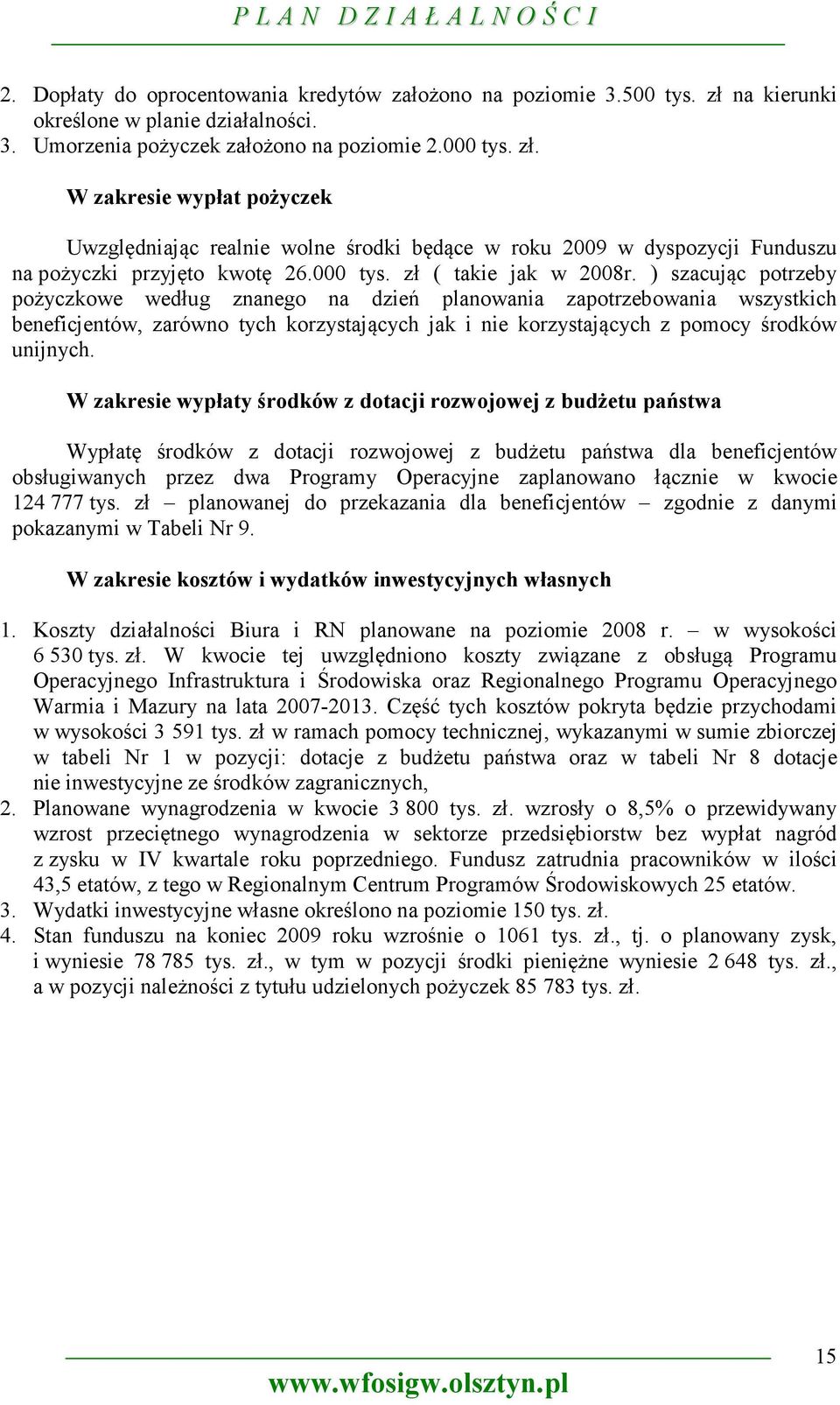 W zakresie wypłat pożyczek Uwzględniając realnie wolne środki będące w roku 2009 w dyspozycji Funduszu na pożyczki przyjęto kwotę 26.000 tys. zł ( takie jak w 2008r.