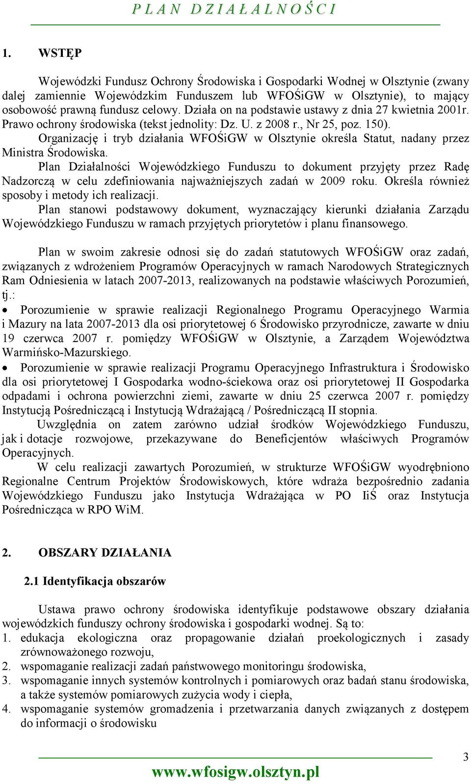 Organizację i tryb działania WFOŚiGW w Olsztynie określa Statut, nadany przez Ministra Środowiska.