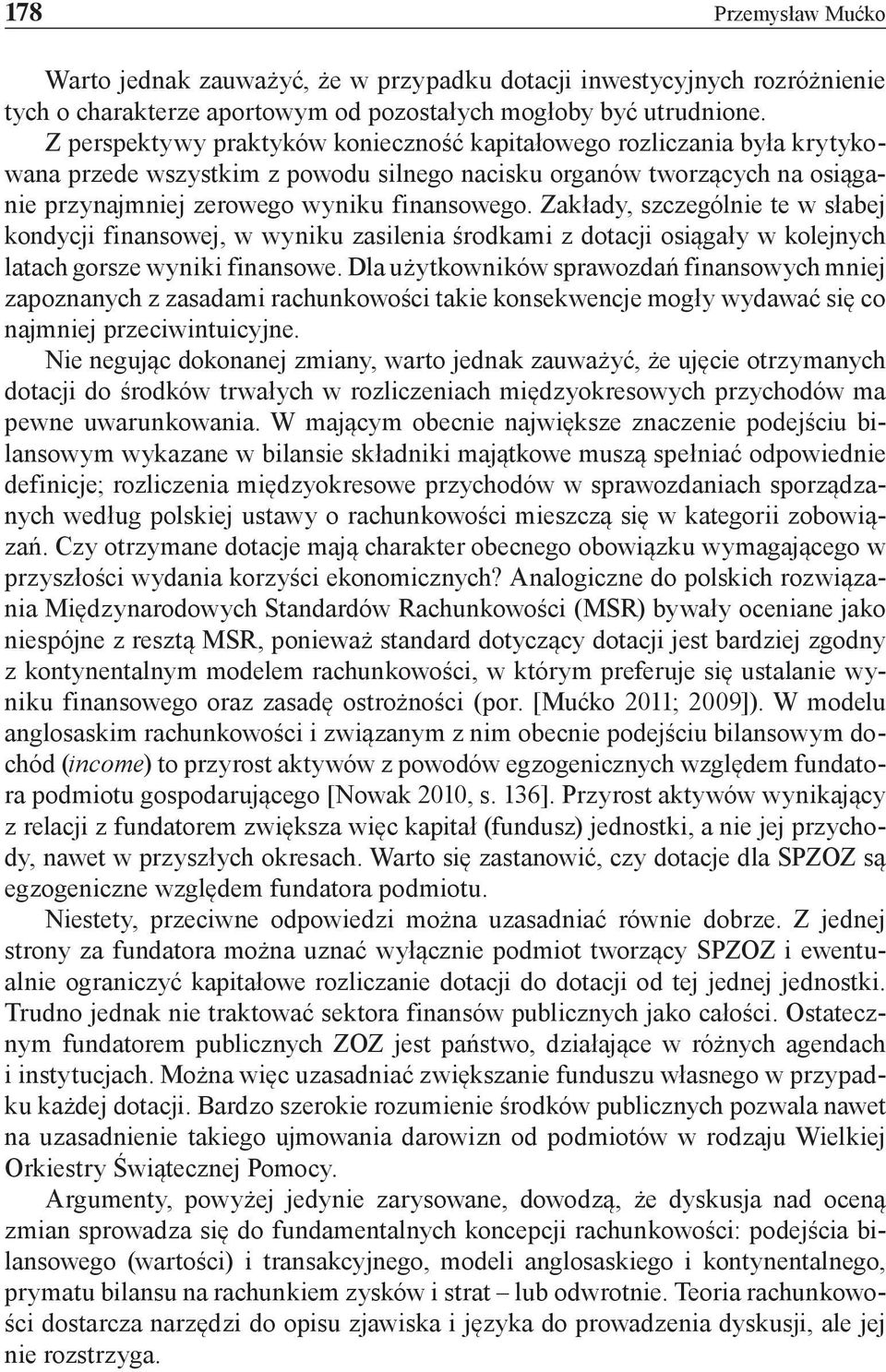 Zakłady, szczególnie te w słabej kondycji finansowej, w wyniku zasilenia środkami z dotacji osiągały w kolejnych latach gorsze wyniki finansowe.