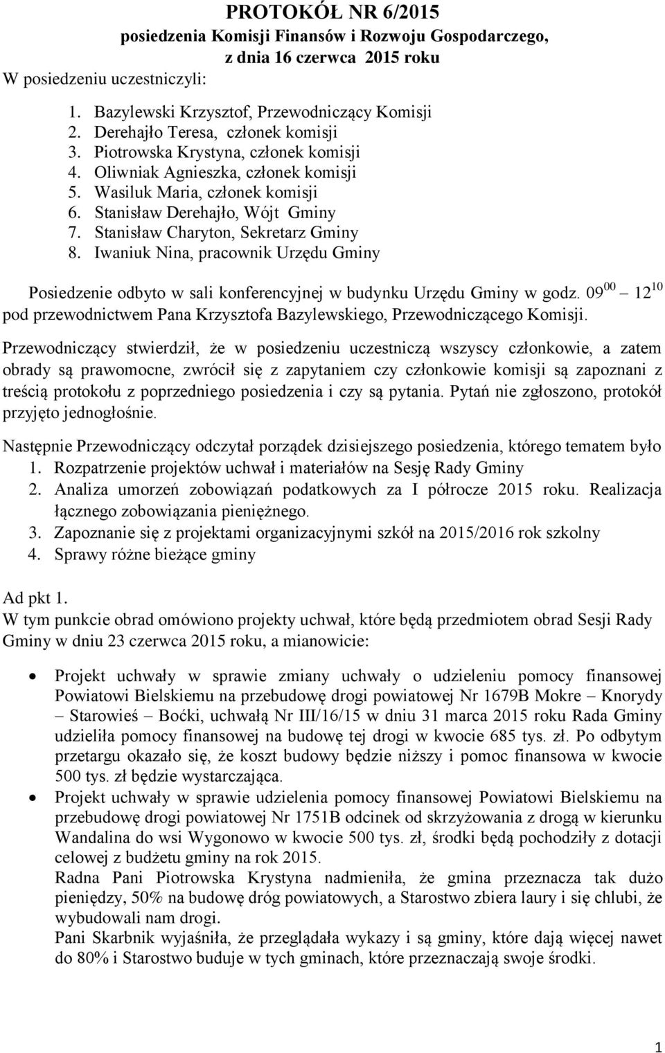 Stanisław Charyton, Sekretarz Gminy 8. Iwaniuk Nina, pracownik Urzędu Gminy Posiedzenie odbyto w sali konferencyjnej w budynku Urzędu Gminy w godz.