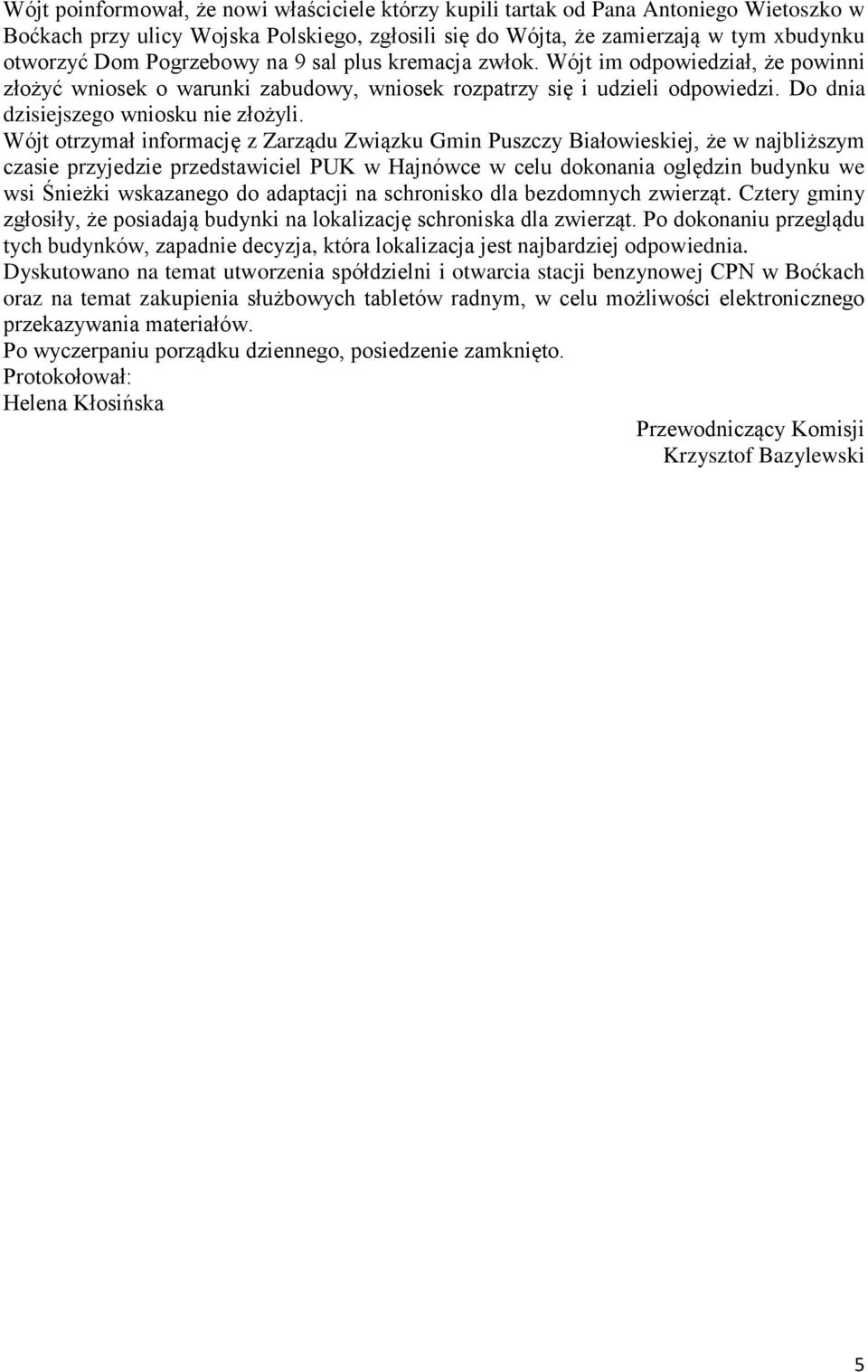 Wójt otrzymał informację z Zarządu Związku Gmin Puszczy Białowieskiej, że w najbliższym czasie przyjedzie przedstawiciel PUK w Hajnówce w celu dokonania oględzin budynku we wsi Śnieżki wskazanego do