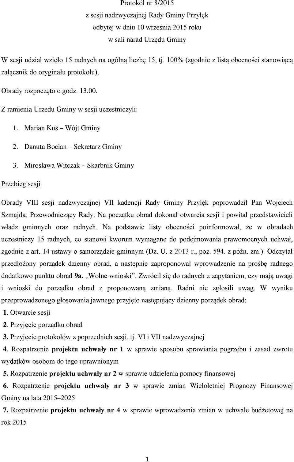 Danuta Bocian Sekretarz Gminy 3. Mirosława Witczak Skarbnik Gminy Przebieg sesji Obrady VIII sesji nadzwyczajnej VII kadencji Rady Gminy Przyłęk poprowadził Pan Wojciech Szmajda, Przewodniczący Rady.